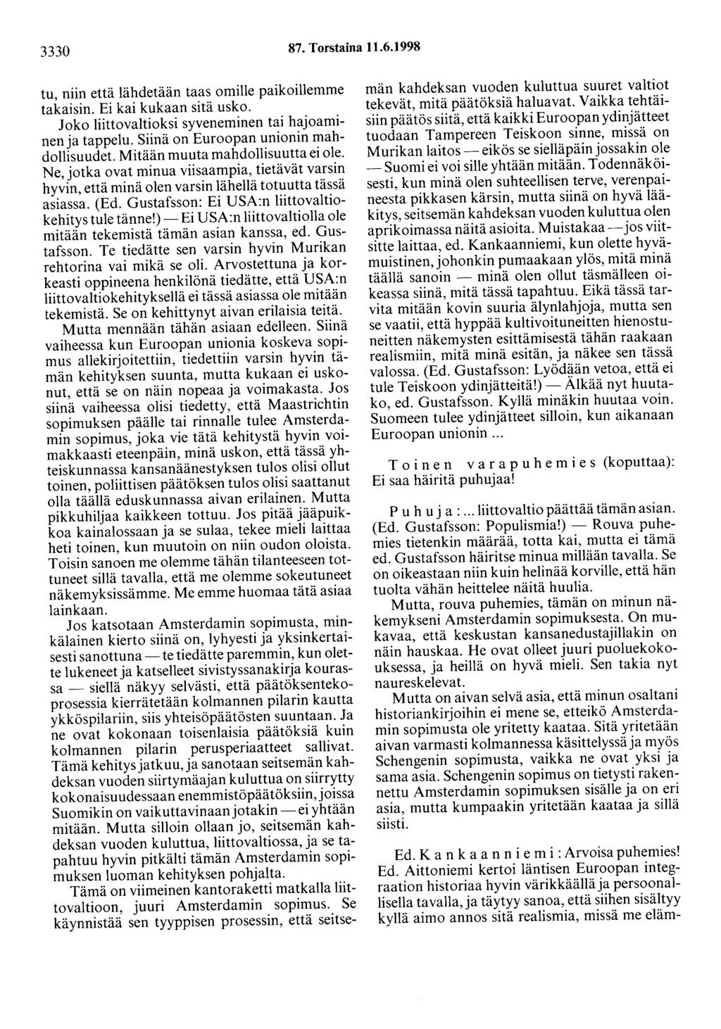 3330 87. Torstaina 11.6.1998 tu, niin että lähdetään taas omille paikoillemme takaisin. Ei kai kukaan sitä usko. Joko liittovaltioksi syveneminen tai hajoaminen ja tappelu.