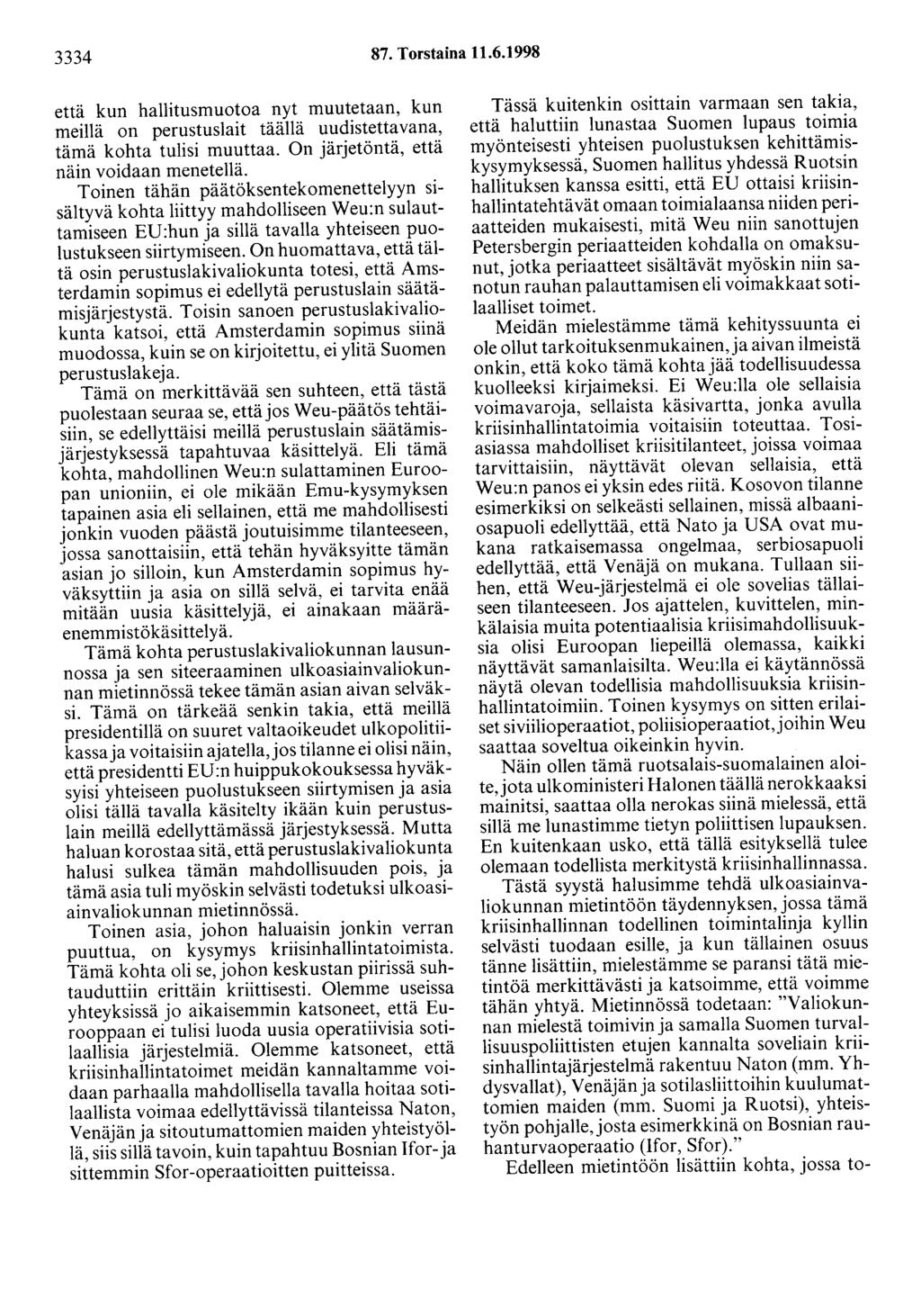 3334 87. Torstaina 11.6.1998 että kun hallitusmuotoa nyt muutetaan, kun meillä on perustuslait täällä uudistettavana, tämä kohta tulisi muuttaa. On järjetöntä, että näin voidaan menetellä.