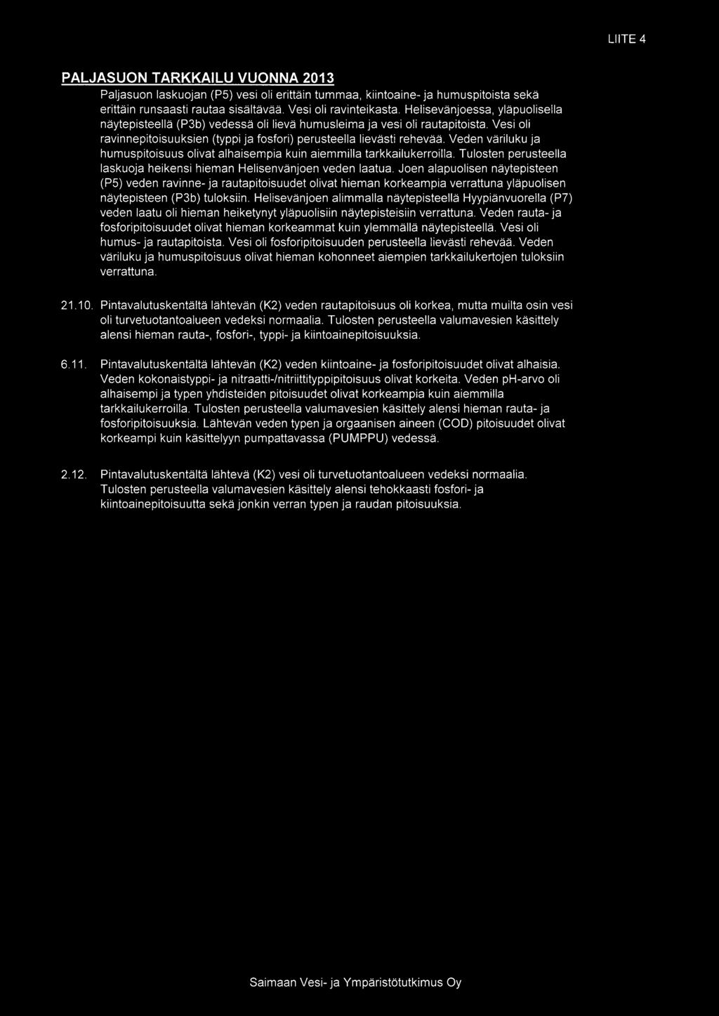 Veden väriluku ja humuspitoisuus olivat alhaisempia kuin aiemmilla tarkkailukerroilla. Tulosten perusteella laskuoja heikensi hieman Helisenvänjoen veden laatua.