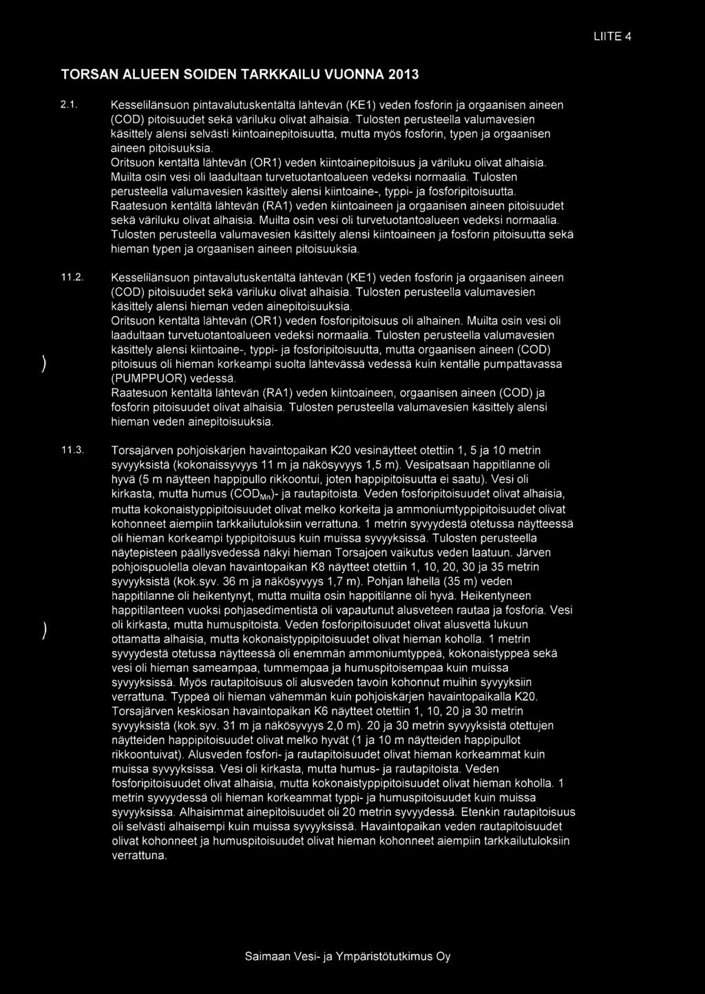 LIITE4 TORSAN ALUEEN SOIDEN TARKKAILU VUONNA 2013 2.1. Kesselilänsuon pintavalutuskentältä lähtevän (KE1 veden fosforin ja orgaanisen aineen (COD pitoisuudet sekä väriluku olivat alhaisia.