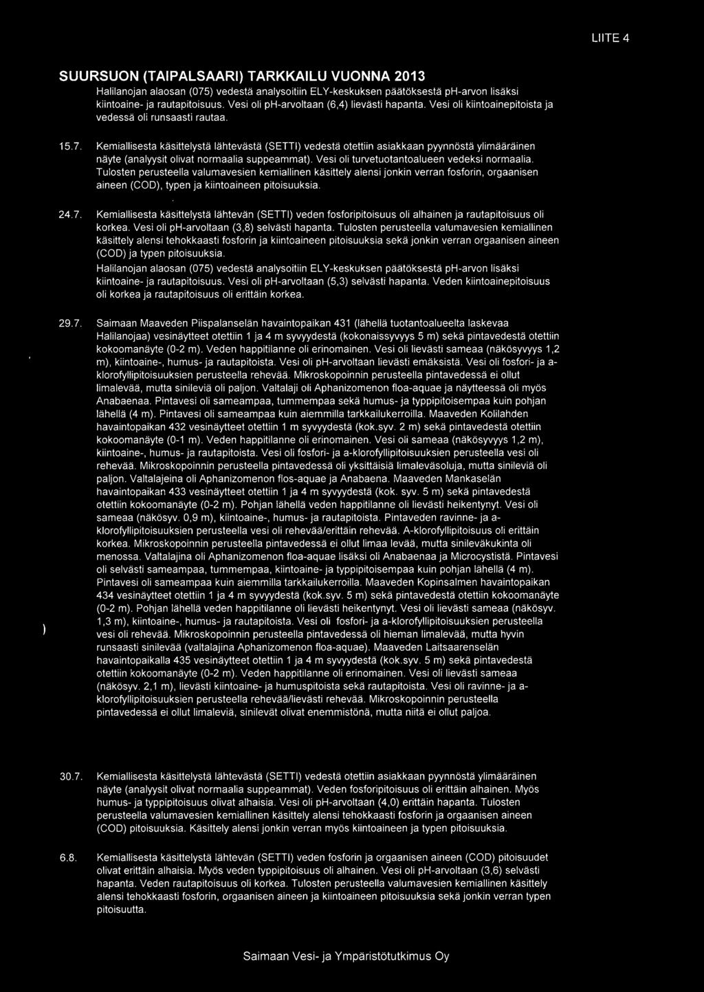 LIITE 4 SUURSUON (TAIPALSAARI TARKKAILU VUONNA 2013 Halilanojan alaosan (075 vedestä analysoitiin ELY-keskuksen päätöksestä ph-arvon lisäksi kiintoaine-ja rautapitoisuus.