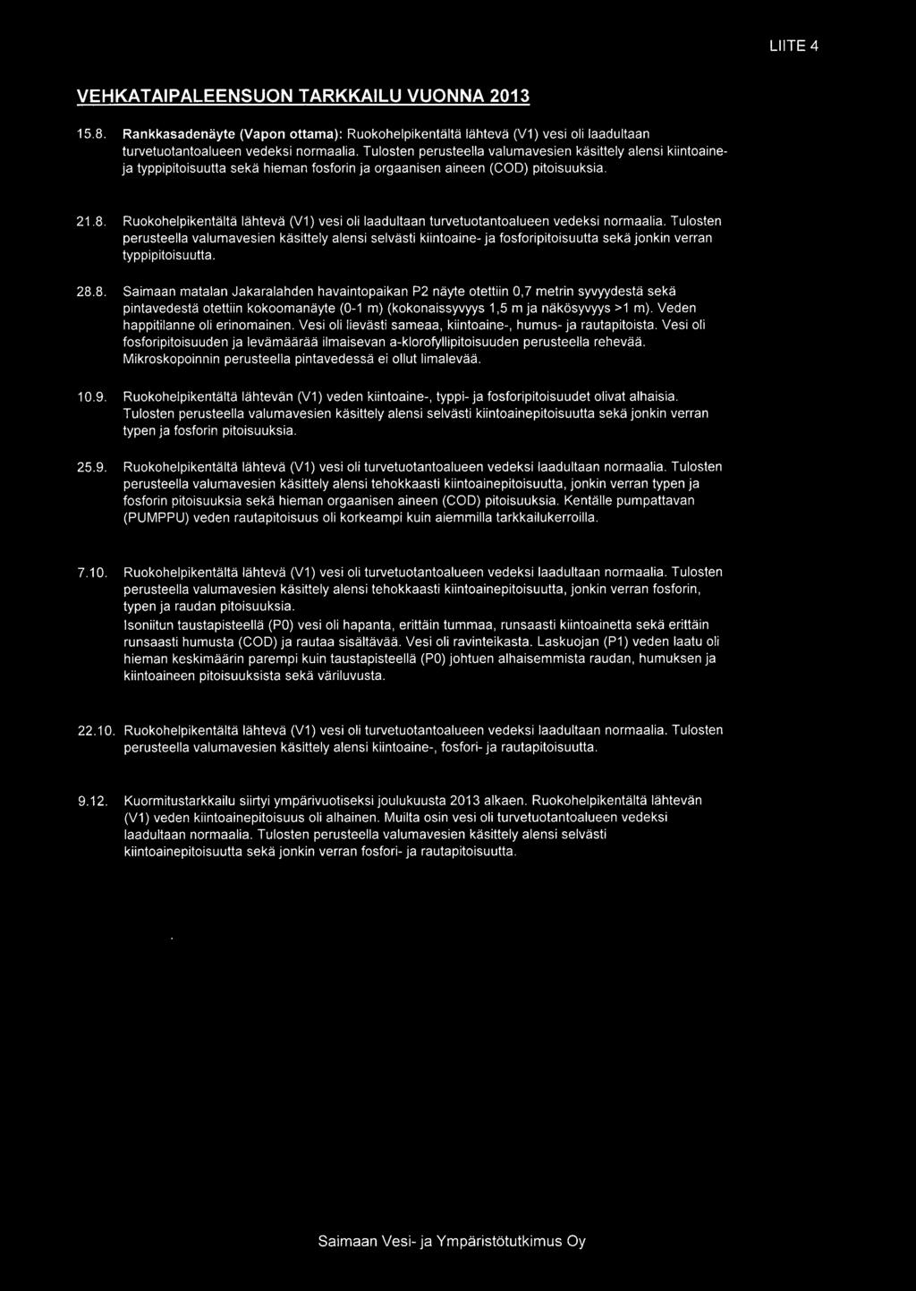 LIITE 4 VEHKATAIPALEENSUON TARKKAILU VUONNA 2013 15.8. Rankkasadenäyte (Vapon ottama: Ruokohelpikentältä lähtevä (V1 vesi oli laadultaan turvetuotantoalueen vedeksi normaalia.