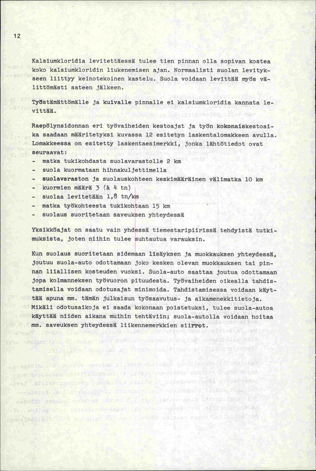 12 Kalsiumkloridia levitettäessä tulee tien pinnan olla sopivan kostea koko kalsiumkloridin liukenemisen ajan. Normaalisti suolan levitykseen liittyy keinotekoinen kastelu.