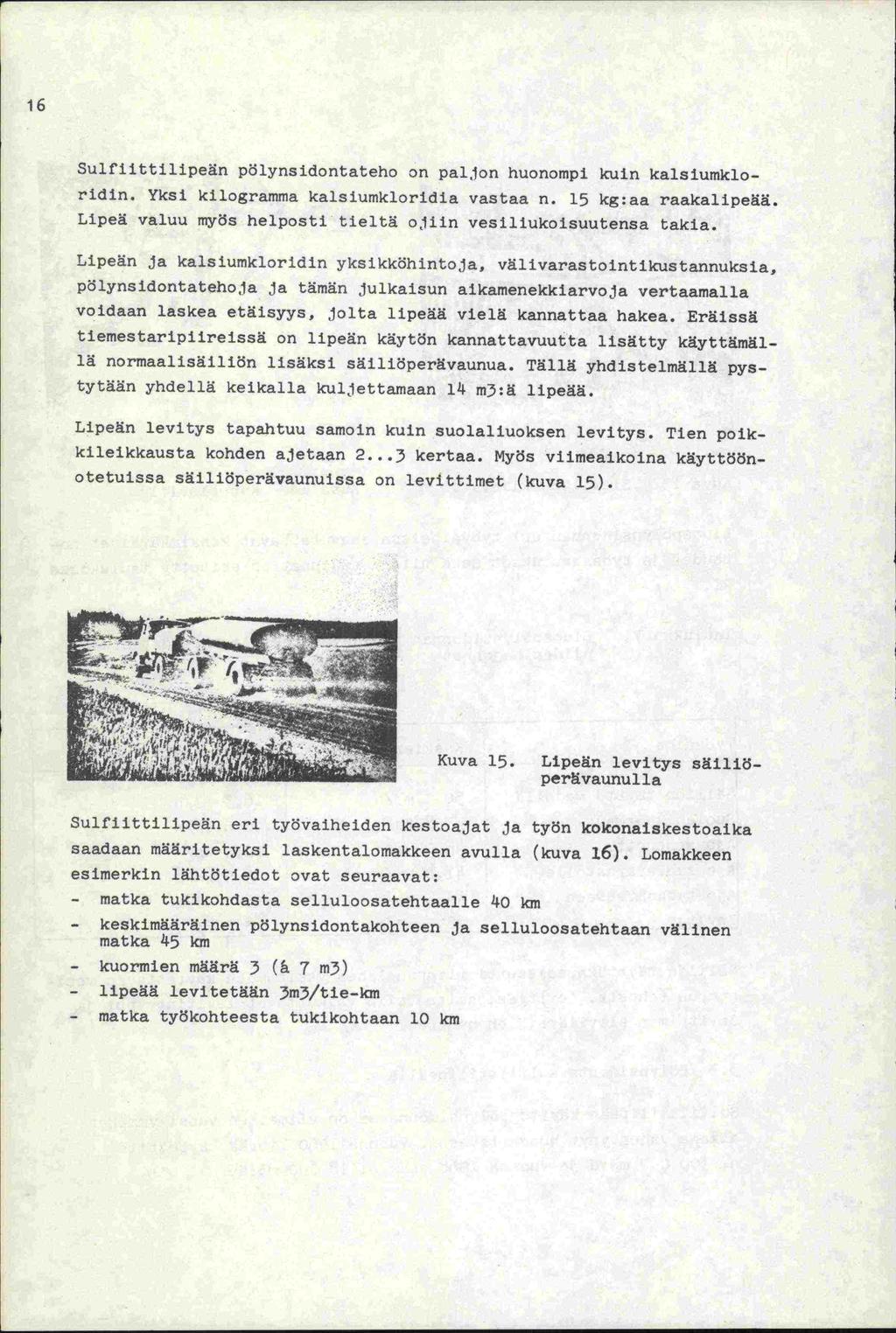 16 Suifiittilipeän pölynsidontateho on paljon huonompi kuin kalsiumkloridin. Yksi kilogramma kalsiumkloridia vastaa n. 15 kg:aa raakallpeää.