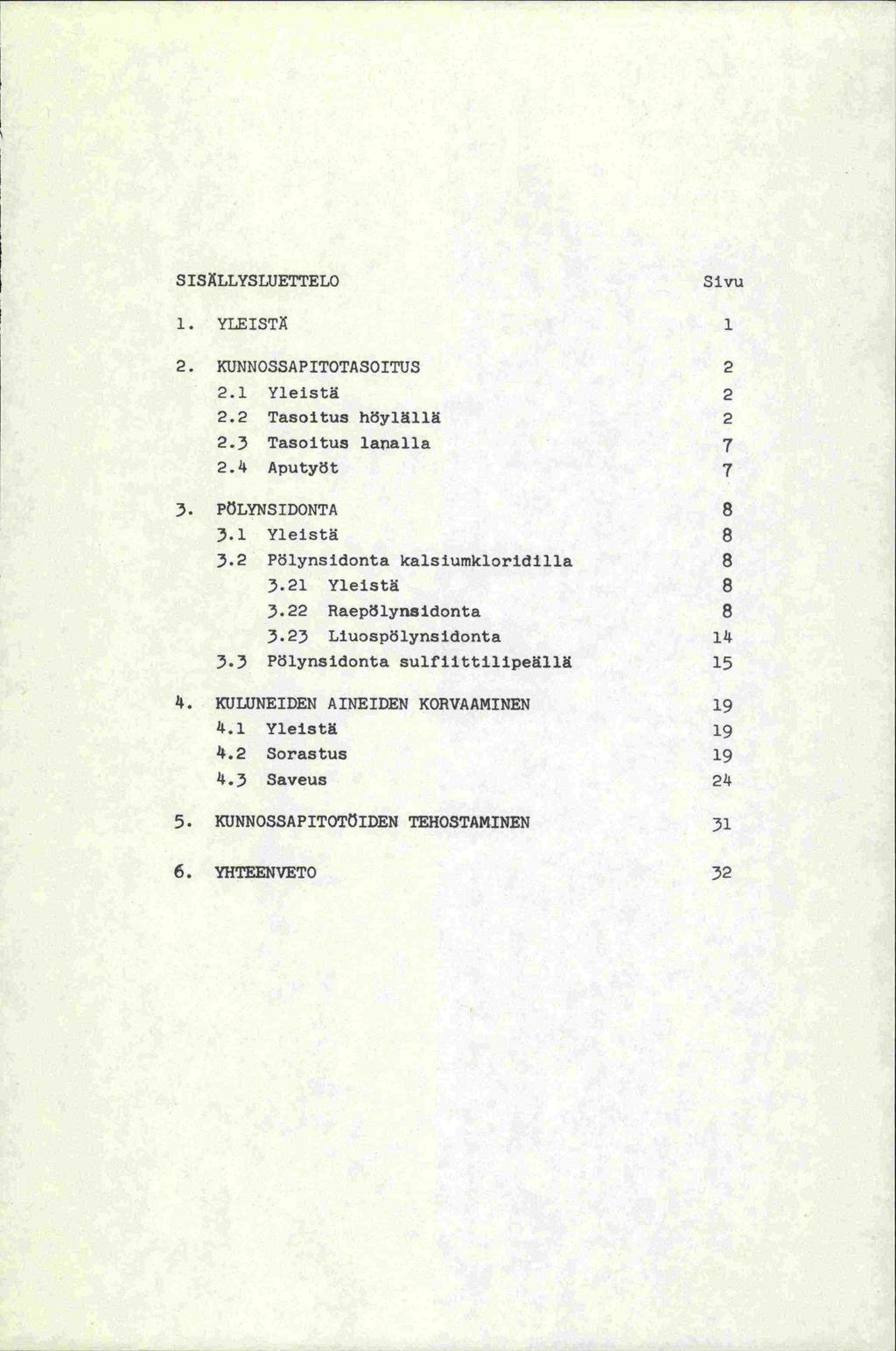 SISÄLLYSLUETTELO Sivu 1. YLEISTÄ 1 2. KUNNOSSAPITOTASOITUS 2 2.1 Yleistä 2 2.2 Tasoltus höylällä 2 2.3 Tasoitus lavalla 7 2.k Aputyöt 7 3. PÖLYNSIDONTA 8 3.1 Yleistä 8 3.