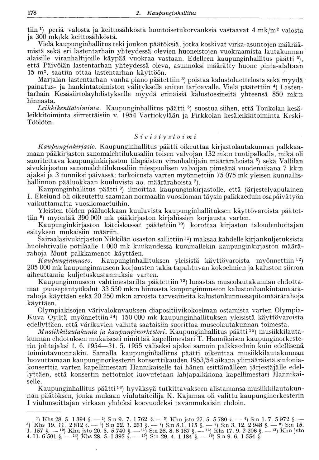 178 2. Kaupunginhallitus tiin 1 ) periä valosta ja keittosähköstä luontoisetukorvauksia vastaavat 4 mk/m 2 valosta ja 300 mk/kk keittosähköstä.