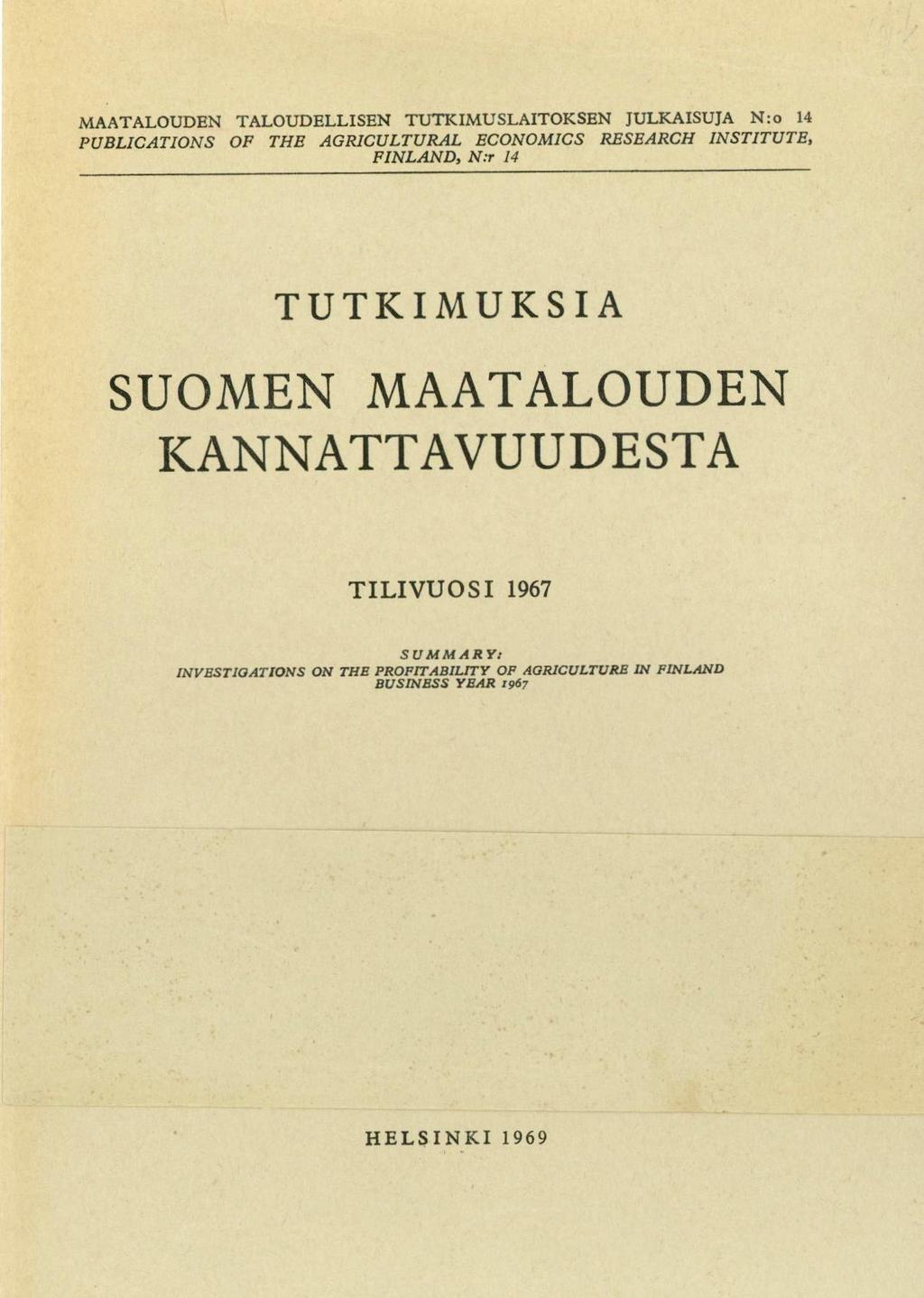 MAATALOUDEN TALOUDELLISEN TUTKIMUSLAITOKSEN JULKAISUJA N:o 14 PUBLICATIONS OF THE AGRICULTURAL ECONOMICS RESEARCH INSTITUTE, FINLAND, N3 14 TUTKIMUKSIA