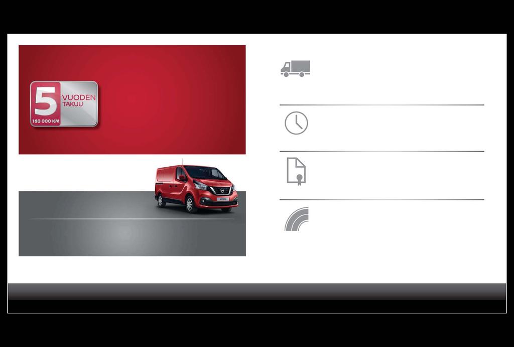 NISSANIN HYÖTYAJONEUVON 5 VUODEN VALMISTAJAN TAKUU Nissan tarjoaa nyt 5 vuoden valmistajan takuun koko hyötyajoneuvomallistolleen*.