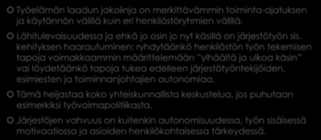 Bifurkaatio: Autonomian tukeminen vai tiukempi ohjaaminen Työelämän laadun jakolinja on merkittävämmin toiminta-ajatuksen ja käytännön välillä kuin eri henkilöstöryhmien välillä.