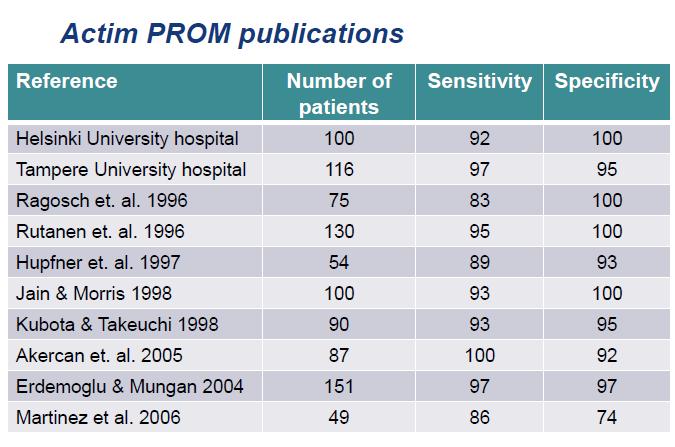 Actim PROM tuotteen toimivuuden osoitus Lukuisia tutkimuksia eri puolilla maailmaa vertailu perinteisiin menetelmiin Ongelmana kultaisen standardin puute miten osoittaa, että testi oli oikeassa?