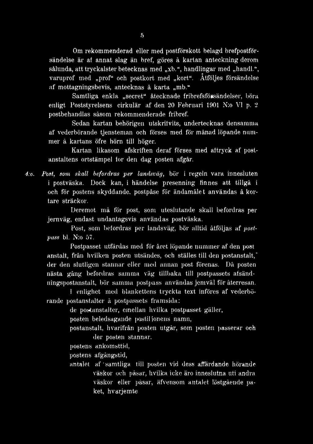 Samtliga enkla secret åtecknade fribrefsfönsändelser, böra enligt Poststyrelsens cirkulär af den 20 Februari 1901 N:o VI p. 2 postbehandlas såsom rekommenderade fribref.