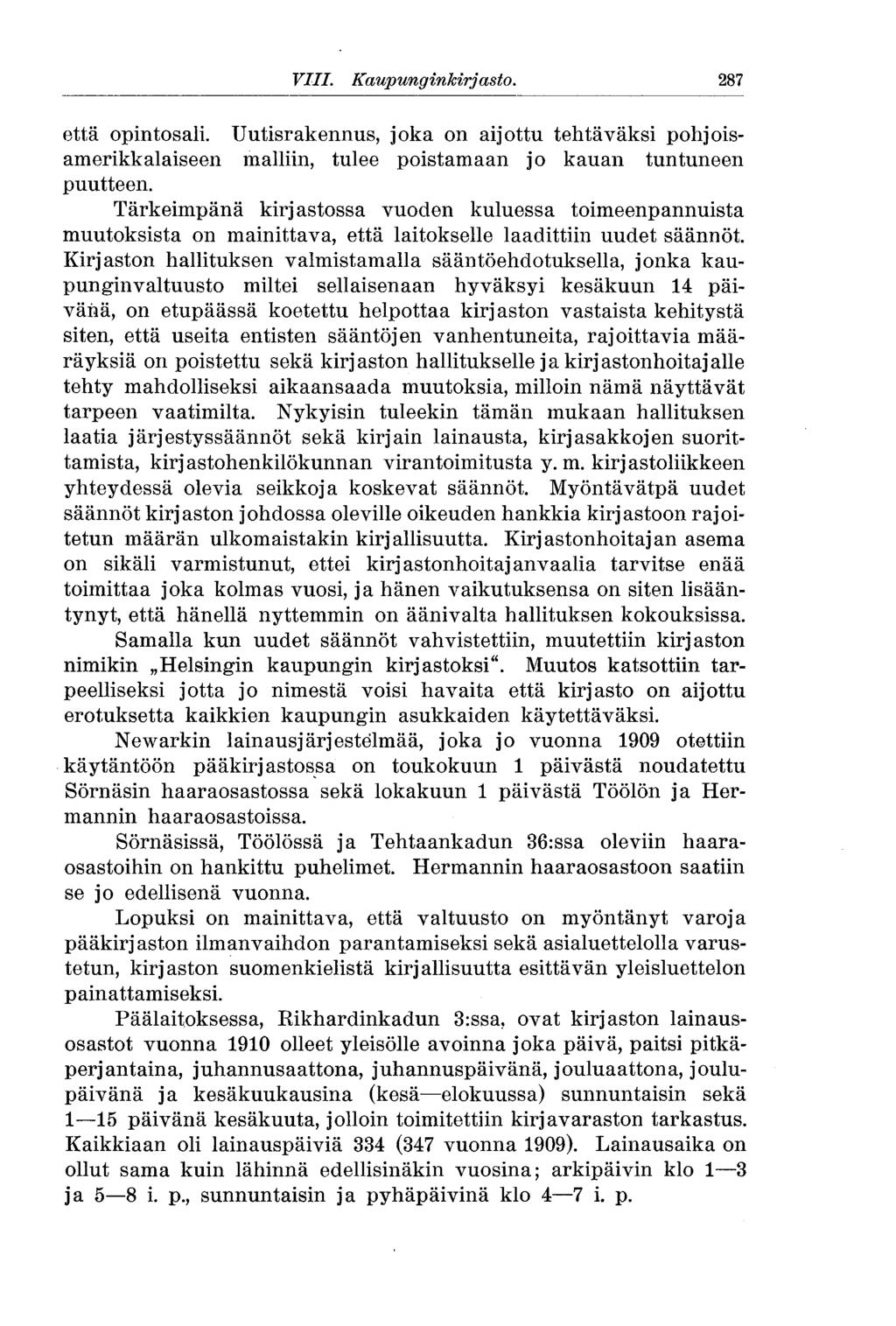 VIII. Kaupunginkirjasto. 287 että opintosali. Uutisrakennus, joka on aijottu tehtäväksi pohjoisamerikkalaiseen malliin, tulee poistamaan jo kauan tuntuneen puutteen.