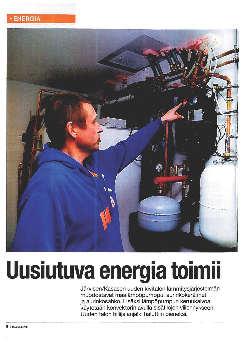 ~ENERGIA u ~usiutuva energia toimii Järvisen/Kasasen uuden kivitalon lämmitysjärjestelmän muodostavat maalämpöpumppu, aurirtkokeräimet ja aurinkosähkö.