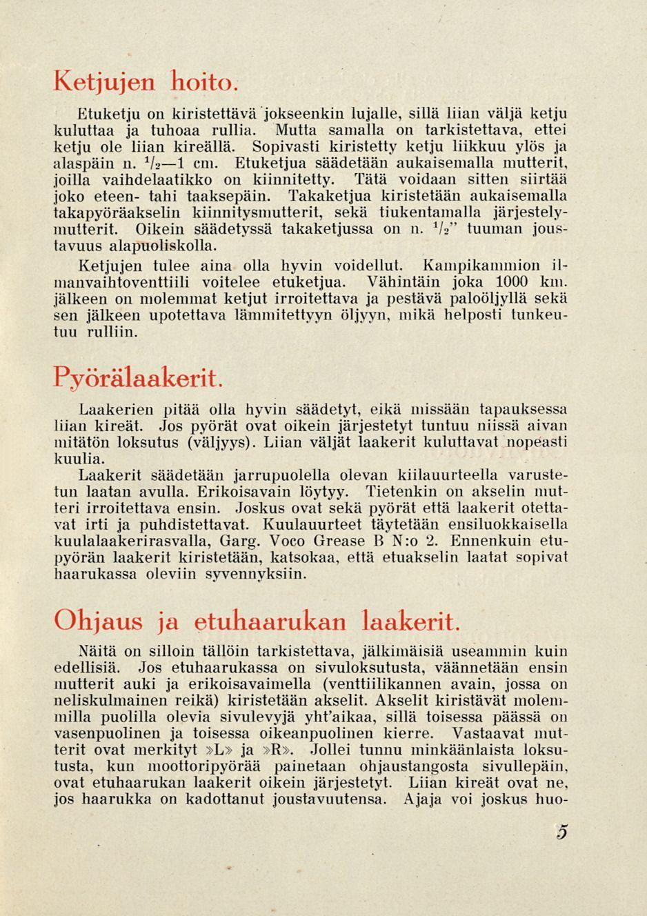 Ketjujen hoito. Etuketju on kiristettävä jokseenkin lujalle, sillä liian väljä ketju kuluttaa ja tuhoaa rullia. Mutta samalla on tarkistettava, ettei ketju ole liian kireällä.