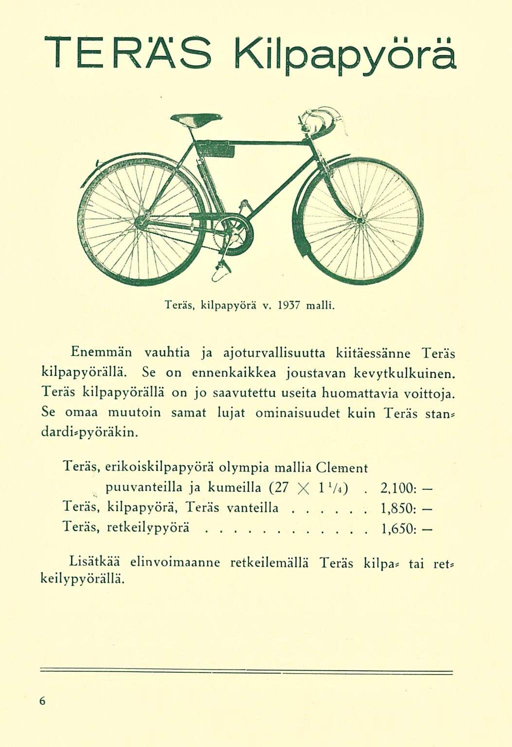 TERÄS Kilpapyörä Teräs, kilpapyörä v. 1937 malli Enemmän vauhtia ja ajoturvallisuutta kiitäessänne Teräs kilpapyörällä. Se on ennenkaikkea joustavan kevytkulkuinen.