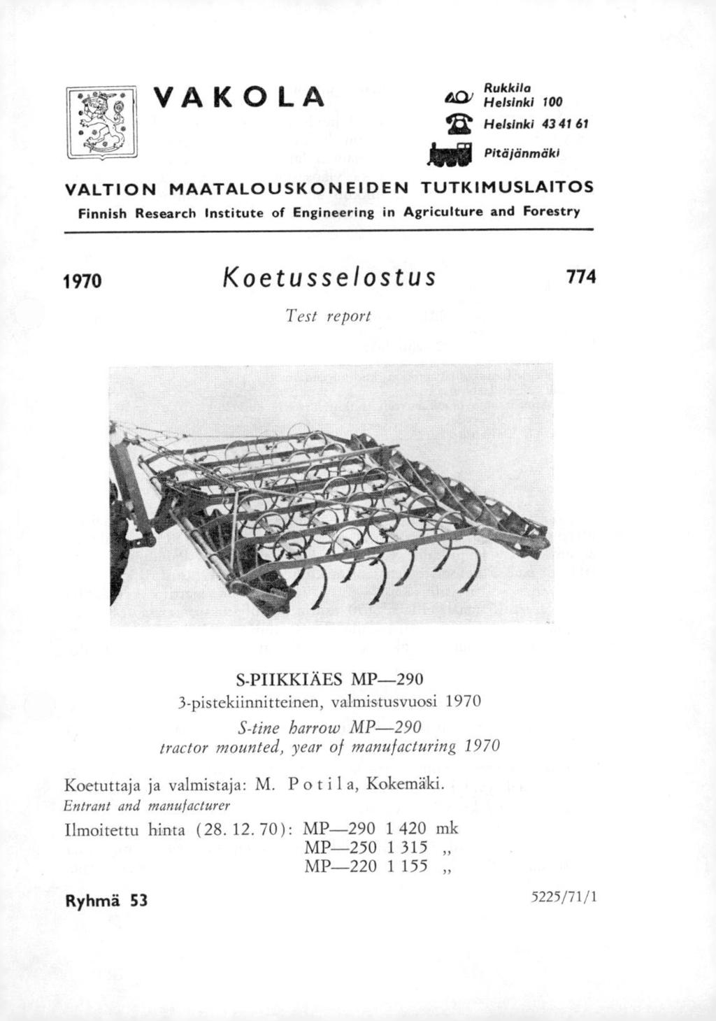 VAKOLA Rukkila 4C)/' Helsinki 100 12 Helsinki 43 41 61 ibeij Pitäjänmäki VALTION MAATALOUSKONEIDEN TUTKIMUSLAITOS Finnish Research Institute of Engineering in Agriculture and Forestry 1970