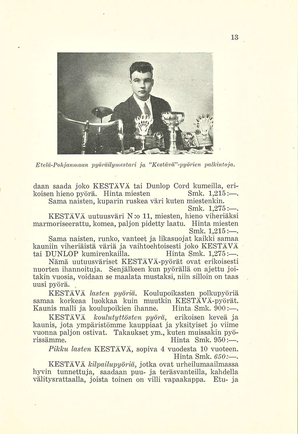 Etelä-Pohjanmaan pyöräilymestari ja "Kestävä -pyörien palkintoja. daan saada joko KESTÄVÄ tai Dunlop Cord kumeilla, erikoisen hieno pyörä. Hinta miesten Smk. 1,215:.