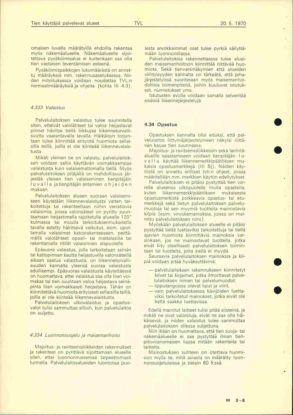 Tien käyttäjiä palvelevat alueet TVL 20 5 1 970 omaisen luvalla määrätyillä ehdoilla rakentaa myös näkemäalueelle Näkemäalueelle sijoitettava pysäköimisalue ei kuitenkaan saa olla tien vastaisen