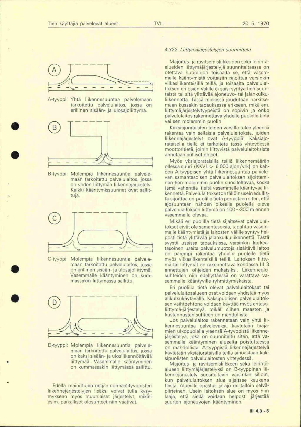 Tien käyttäjiä palvelevat alueet TVL 205 1970 4322 Liittymä7ärjestelyjen suunnittelu fl T 1 A-tyyppi: Yhtä liikennesuuntaa palvelemaan tarkoitettu palvelulaitos jossa on erillinen sisään- ja