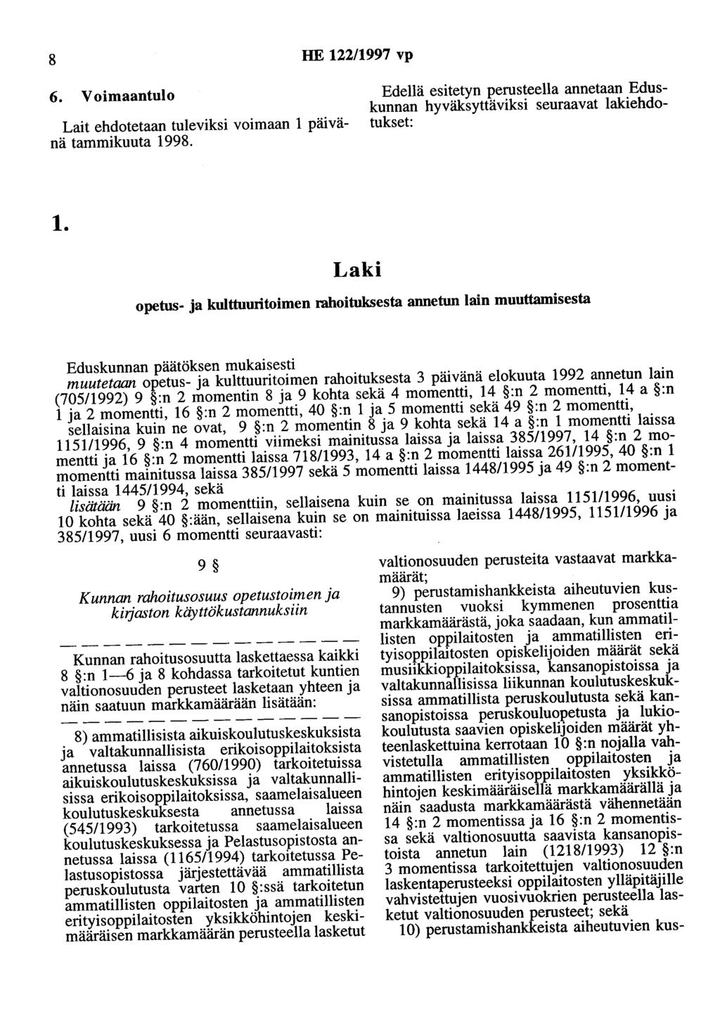 8 HE 122/1997 vp 6. Voimaantulo Lait ehdotetaan tuleviksi voimaan 1 päivänä tammikuuta 1998. Edellä esitetyn perusteella annetaan Eduskunnan hyväksyttäviksi seuraavat lakiehdotukset 1.