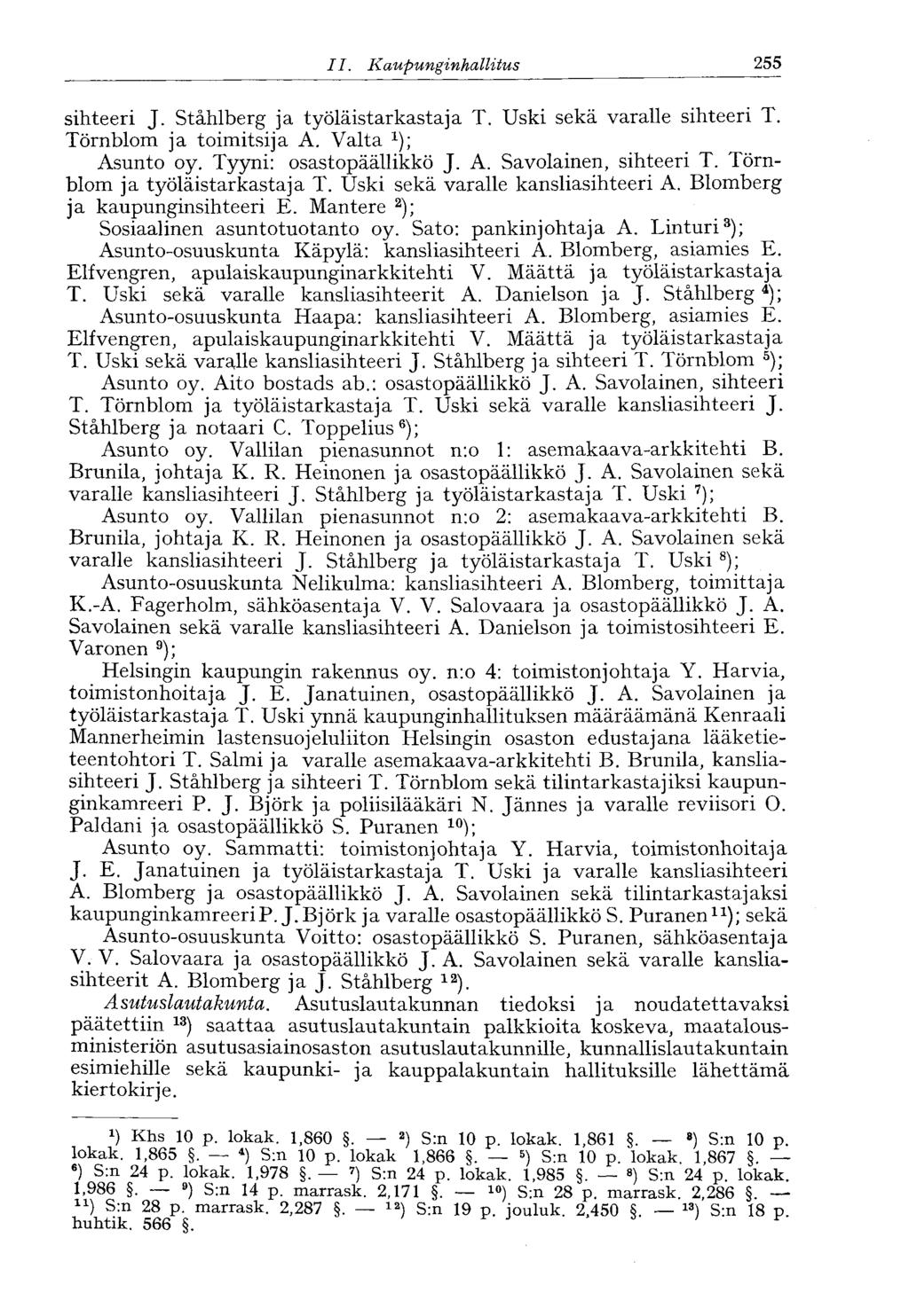 182 II. Kaupunginhallitus ' 255 sihteeri J. Ståhlberg ja työläistar kasta ja T. Uski sekä varalle sihteeri T. Törnblom ja toimitsija A. Valta Asunto oy. Tyyni: osastopäällikkö J. A. Savolainen, sihteeri T.