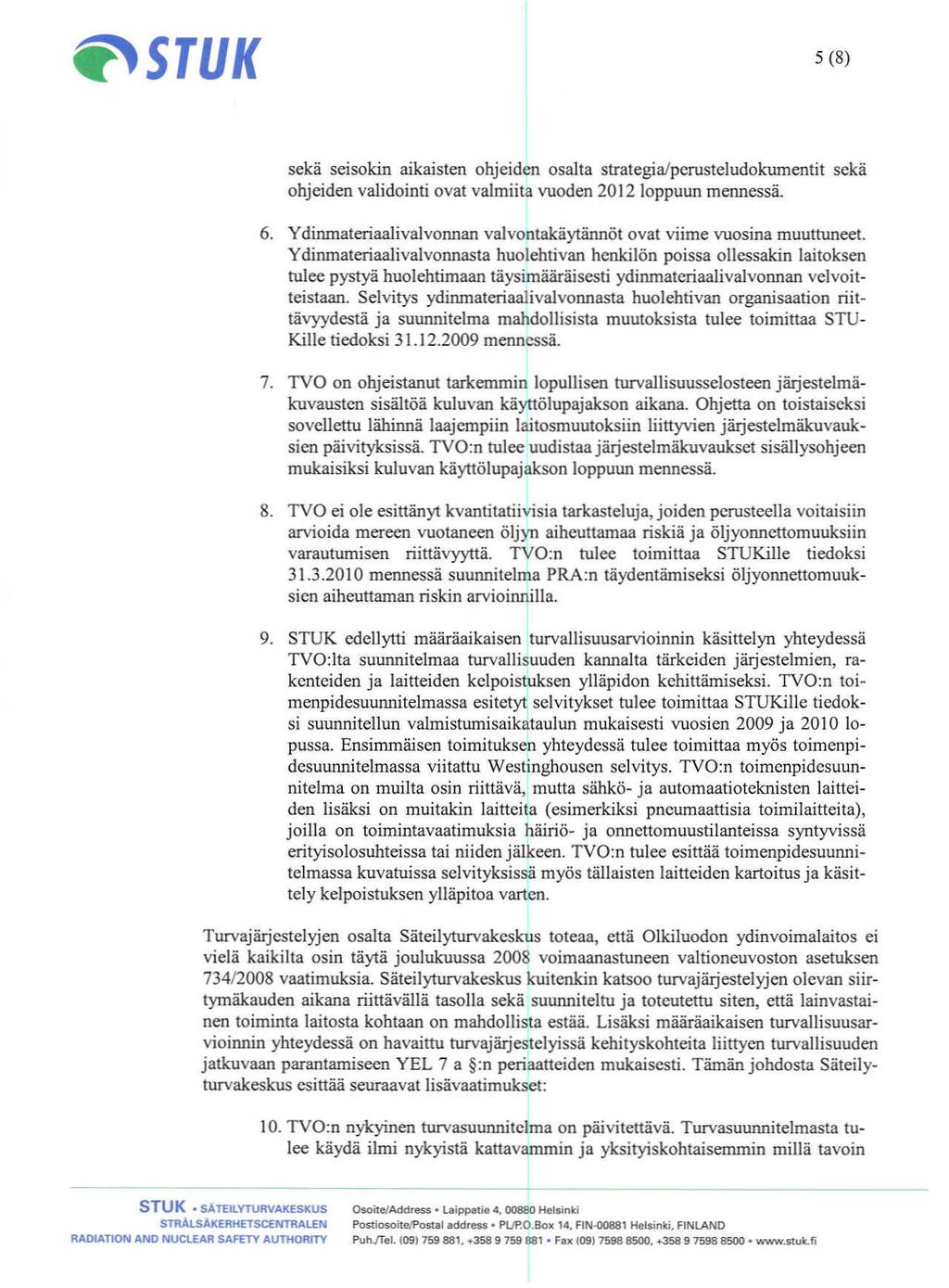 5 (8) sekä seisokin aikaisten ohjeiden osalta strategia/perusteludokumentit sekä ohjeiden validointi ovat valmiita vuoden 2012 loppuun mennessä. 6.