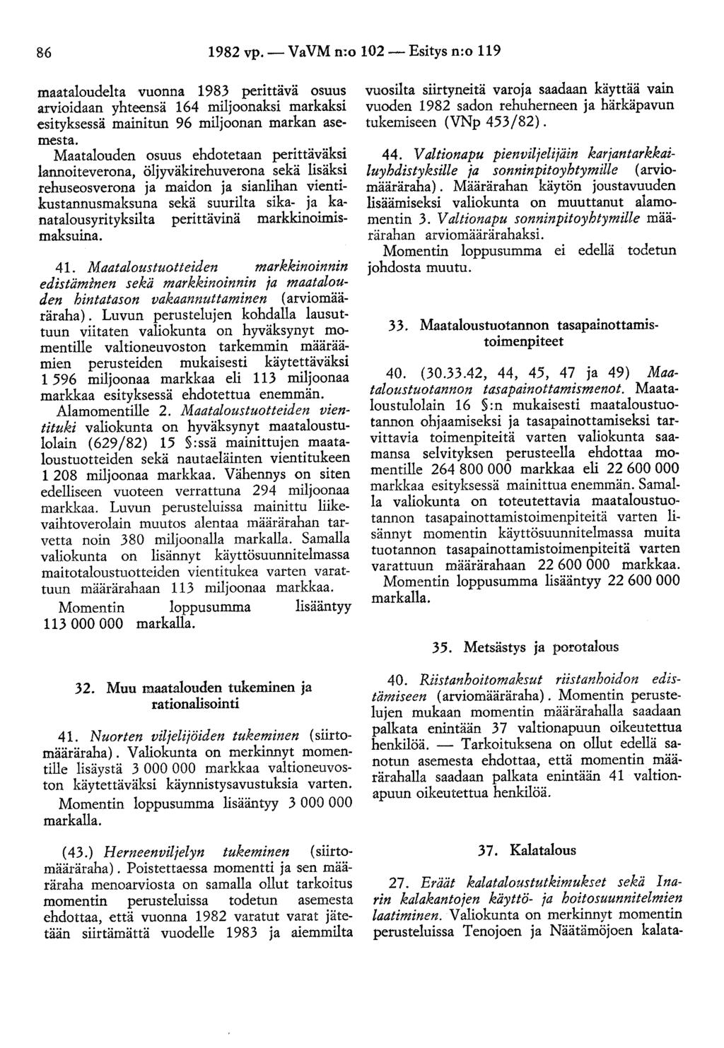 86 1982 vp.- VaVM n:o 102- Esitys n:o 119 maataloudelta vuonna 1983 perittävä osuus arvioidaan yhteensä 164 miljoonaksi markaksi esityksessä mainitun 96 miljoonan markan asemesta.