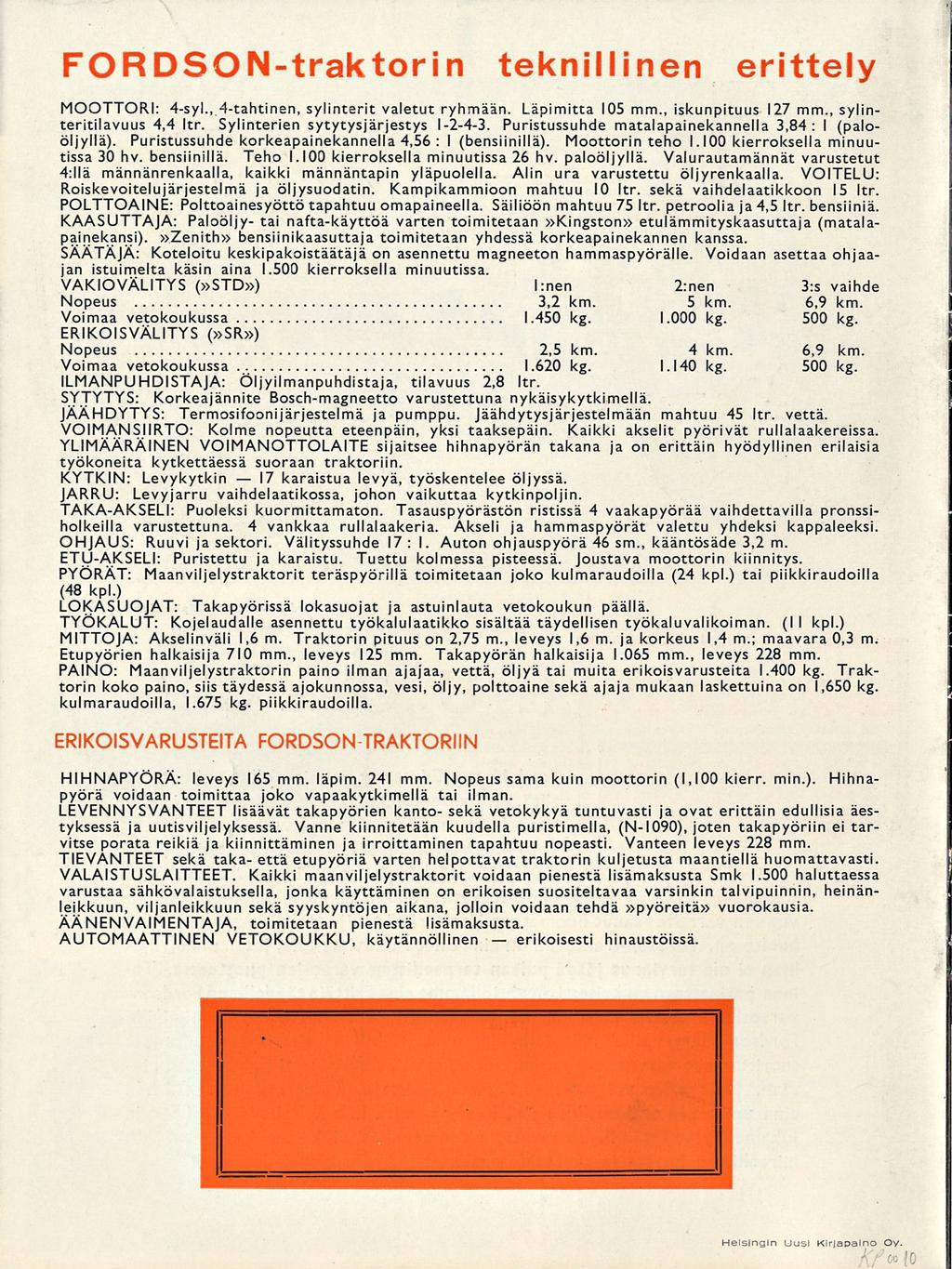 17 erikoisesti FORDSON-traktorin teknillinen erittely MOOTTORI: 4-syl., 4-tahtinen, sylinterit valetut ryhmään. Läpimitta 105 mm., iskunpituus 127 mm., sylinteritilavuus 4,4 Itr.