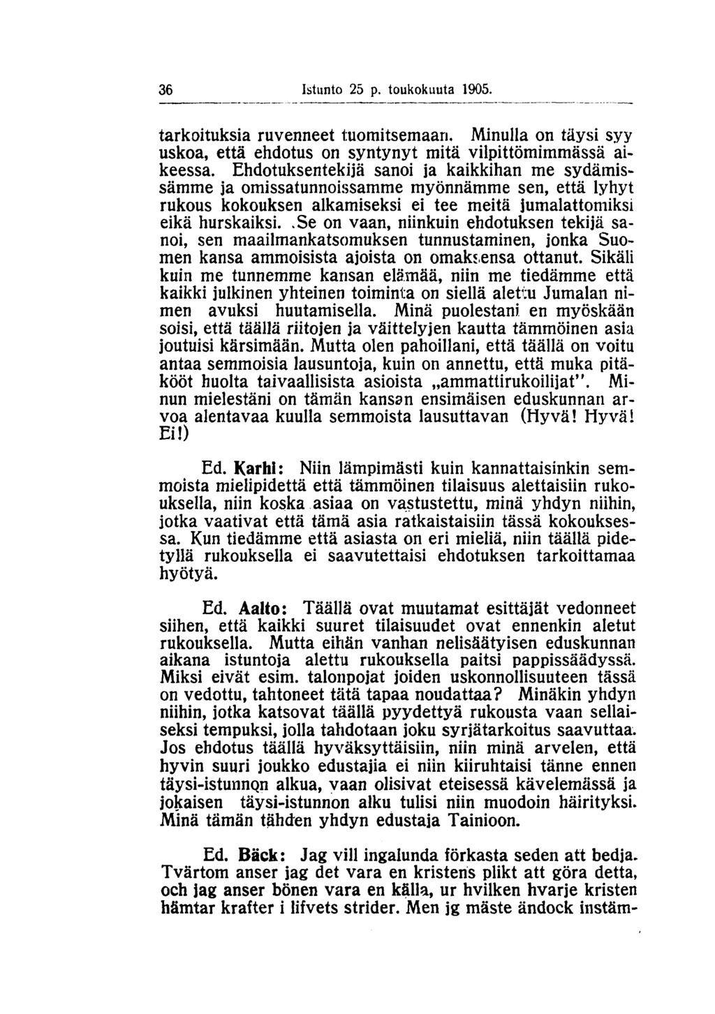 36 Istunto 25 p. toukokuuta 1905. tarkoituksia ruvenneet tuomitsemaan. Minulla on täysi syy uskoa, että ehdotus on syntynyt mitä vilpittömimmässä aikeessa.