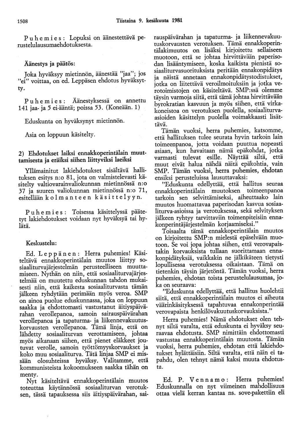 1508 Tiistaina 9. kesäkuuta 1981 P u h e m i e s : Lopuksi on äänestettävä perustelulausumaehdotuksesta. Äänestys ja päätös: Joka hyväksyy mietinnön, äänestää "jaa"; jos "ei" voittaa, on ed.