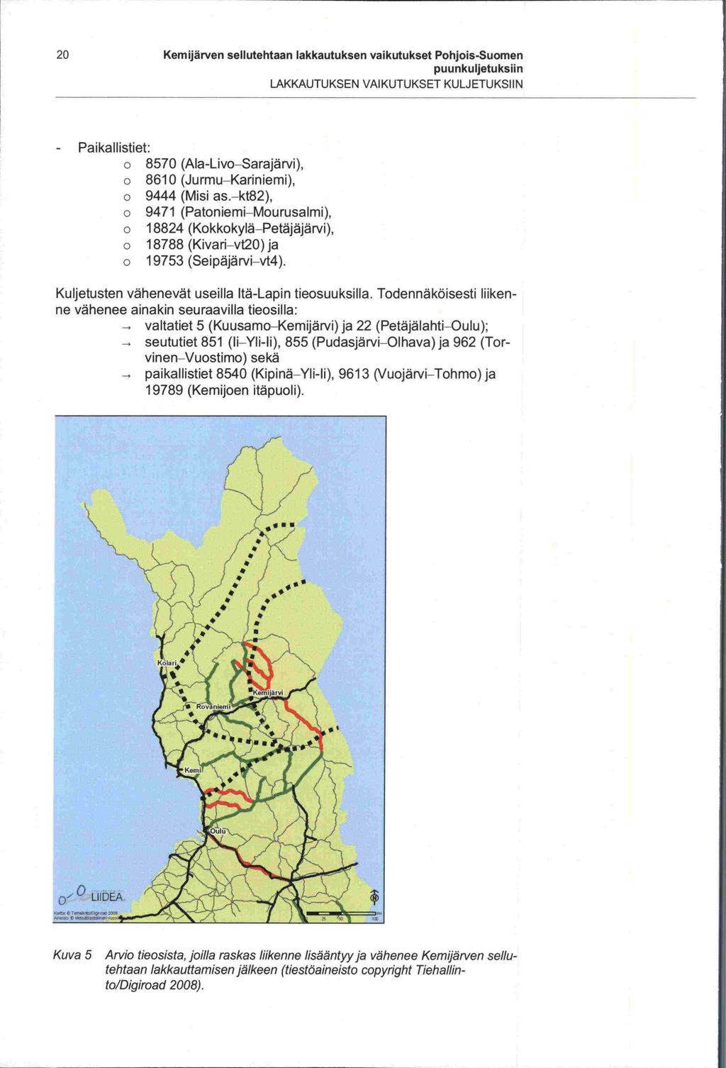 o 8610 o 18824 o 18788 20 Kern ijärven sellutehtaan lakkautuksen vaikutukset Pohjois-Suomen puunkuljetuksiin LAKKAUTUKSEN VAIKUTUKSET KULJETUKSIIN Paikallistiet: o 8570 (Ala -Livo Sarajärvi), (Jurmu
