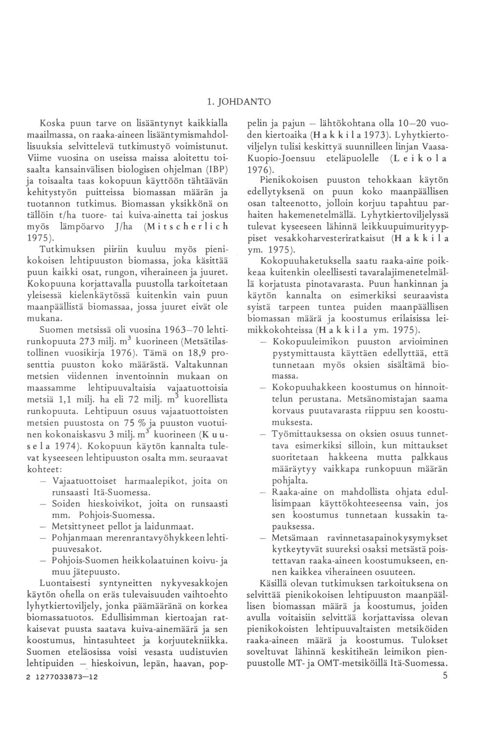 1. JOHDANTO Koska lisuuksia Viime tarve puun maailmassa, selvittelevä vuosa saalta kansavälisen toisaalta biologisen ohjelman (IBP) biomassan puitteissa tutkimus. tuotann voimistunut.