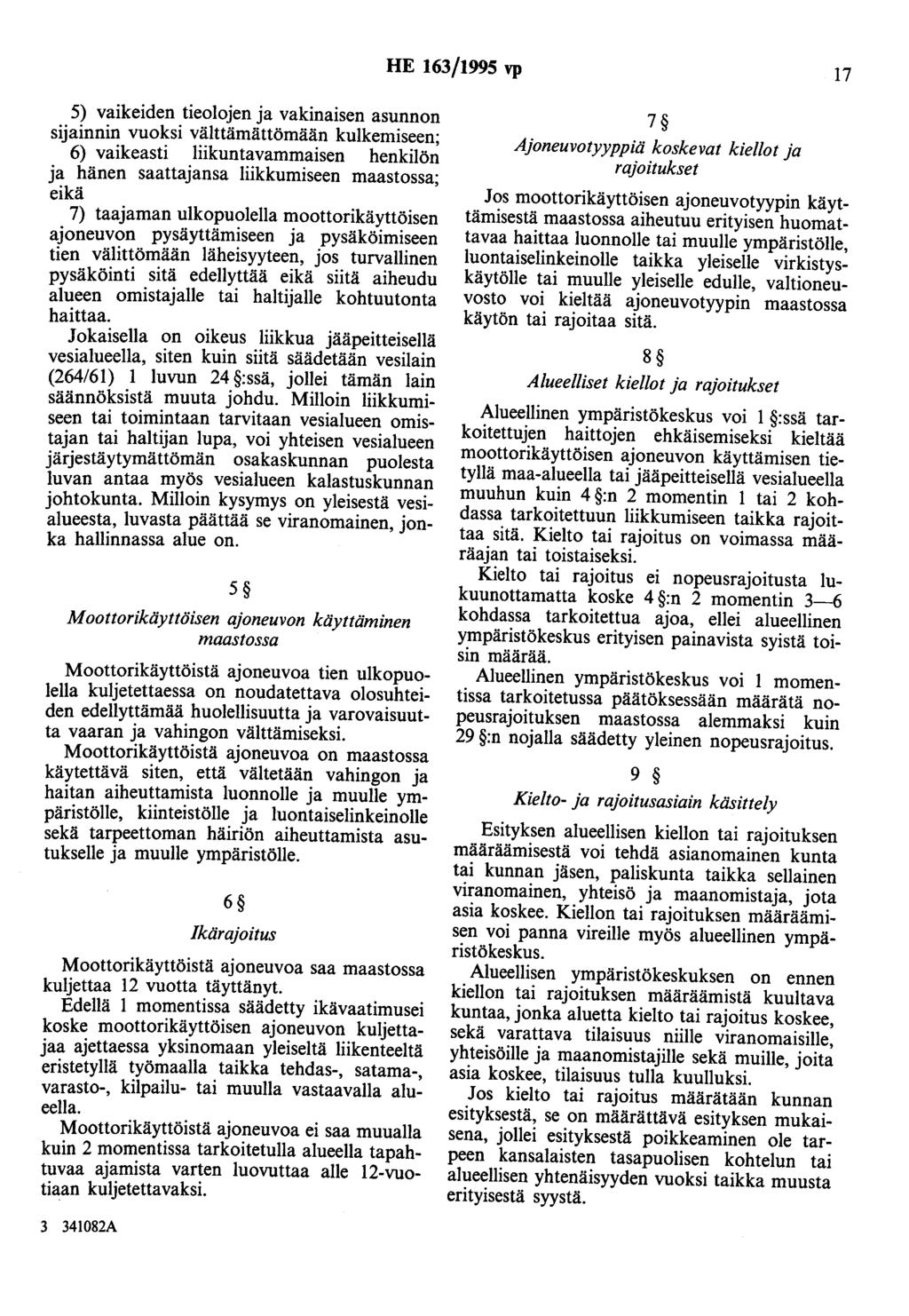 HE 163/1995 vp 17 5) vaikeiden tieolojen ja vakinaisen asunnon sijainnin vuoksi välttämättömään kulkemiseen; 6) vaikeasti liikuntavammaisen henkilön ja hänen saattajansa liikkumiseen maastossa; eikä