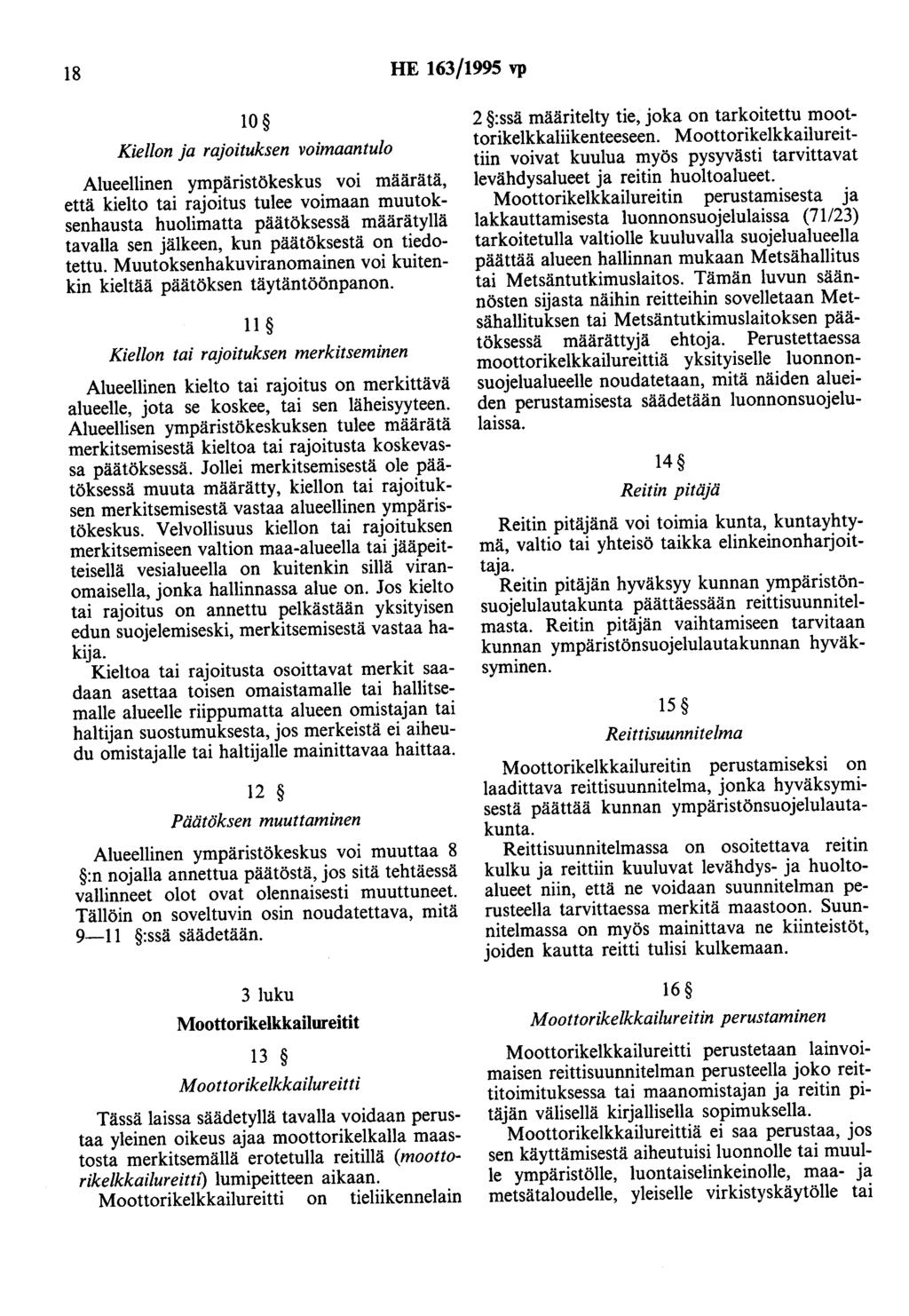 18 HE 163/1995 vp 10 Kiellon ja rajoituksen voimaantulo Alueellinen ympäristökeskus voi määrätä, että kielto tai rajoitus tulee voimaan muutoksenhausta huolimatta päätöksessä määrätyllä tavalla sen