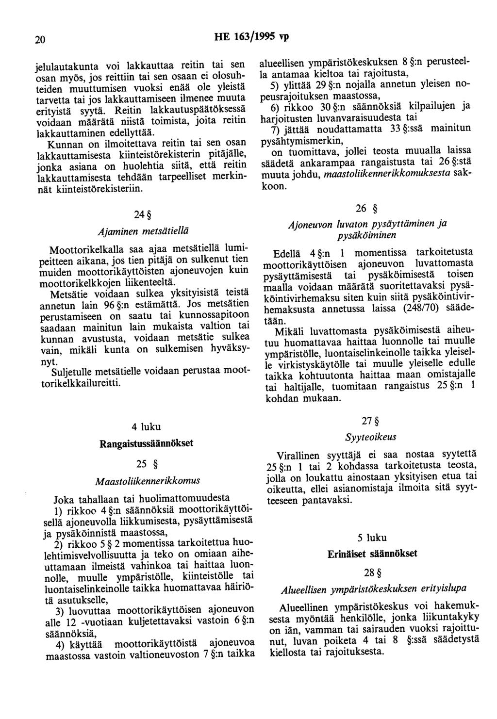 20 HE 163/1995 vp jelulautakunta voi lakkauttaa reitin tai sen osan myös, jos reittiin tai sen osaan ei olosuhteiden muuttumisen vuoksi enää ole yleistä tarvetta tai jos lakkauttamiseen ilmenee muuta