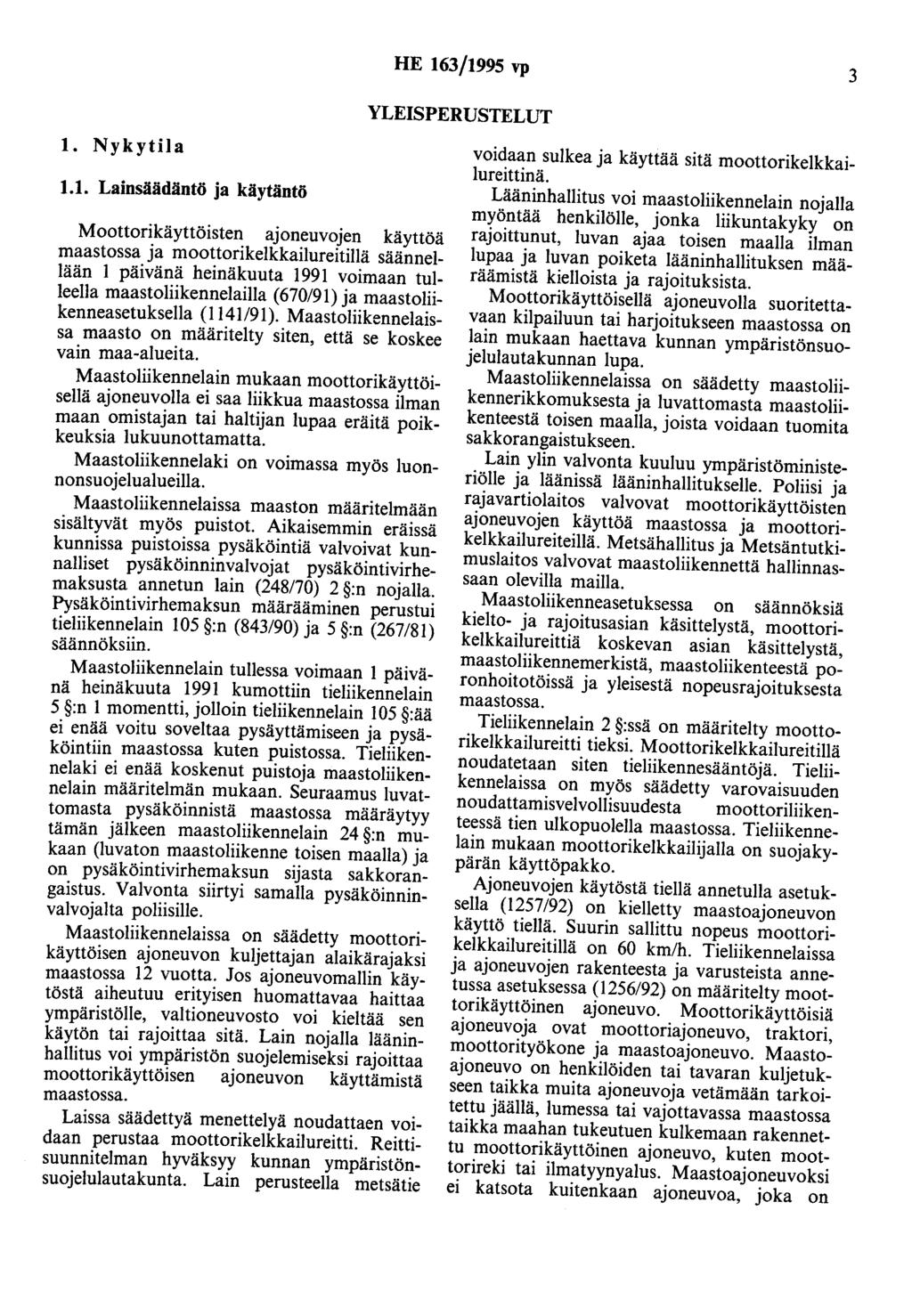 HE 163/1995 vp 3 YLEISPERUSTELUT 1. Nykytila 1.1. Lainsäädäntö ja käytäntö Moottorikäyttöisten ajoneuvojen käyttöä maastossa ja moottorikeikkailureitillä säännel Jään 1 päivänä heinäkuuta 1991