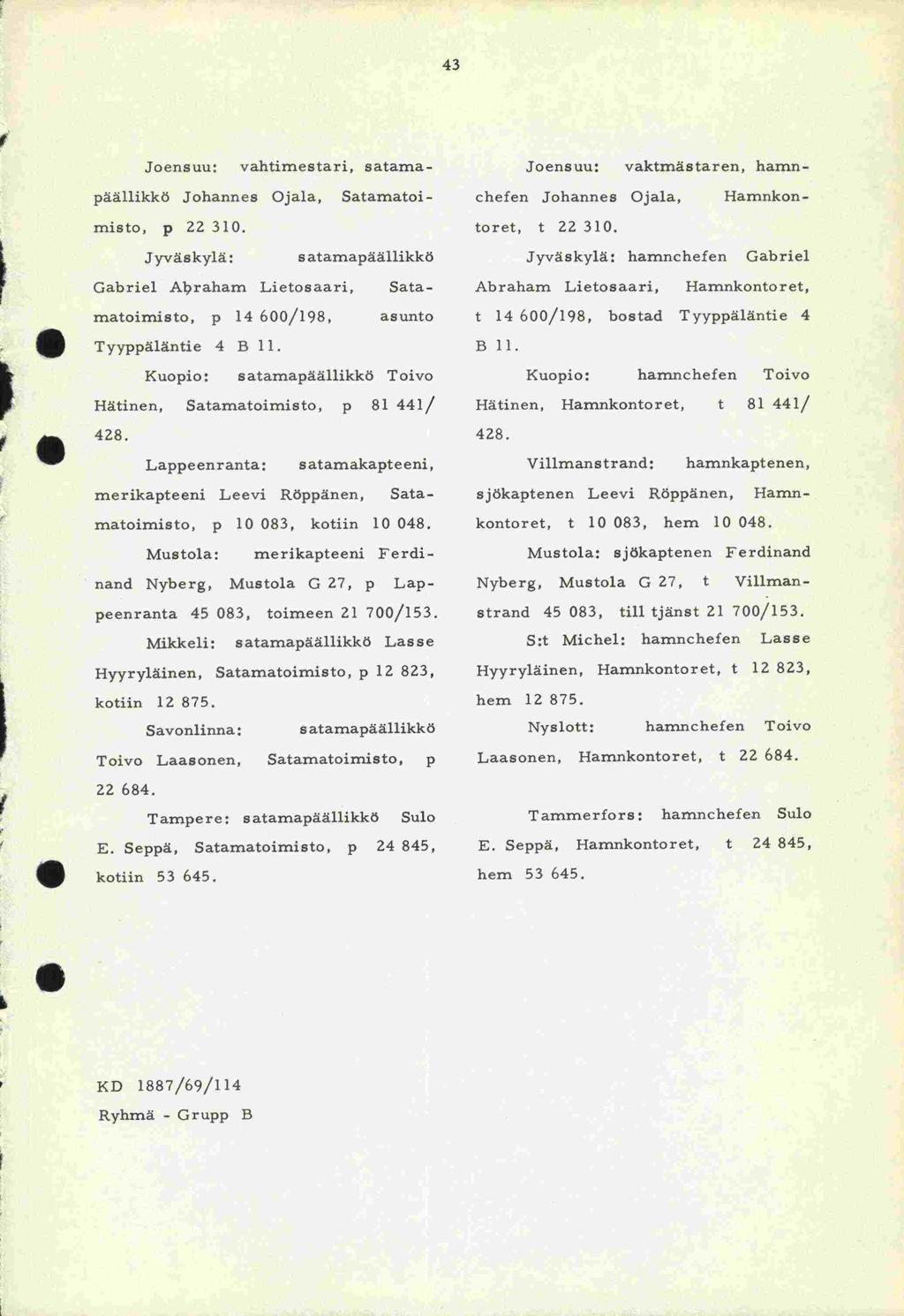 43 V Joensuu: vahtimestari, satama- Joensuu: vaktmästaren, hamn- päällikkö Johannes Ojala, atamatoi- chefen Johannes Ojala, Hamnkonmisto, p 22 310. toret, t 22 310.