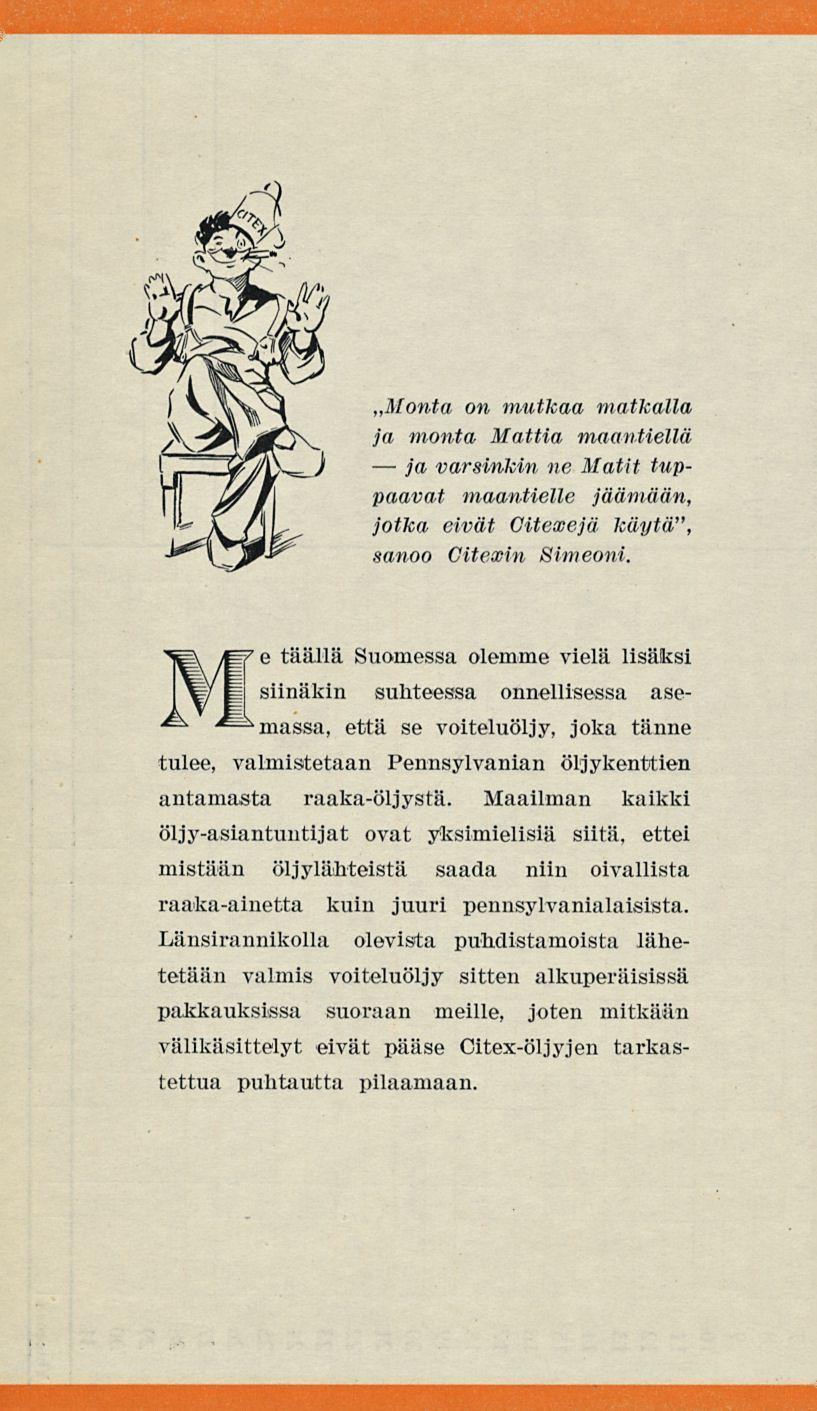 Monta on mutkaa matkalla ja monta Mattia maantiellä ja varsinkin ne Matit tuppaavat maantielle jäämään, jotka eivät Citexejä käytä", sanoo Citexin Simeoni.