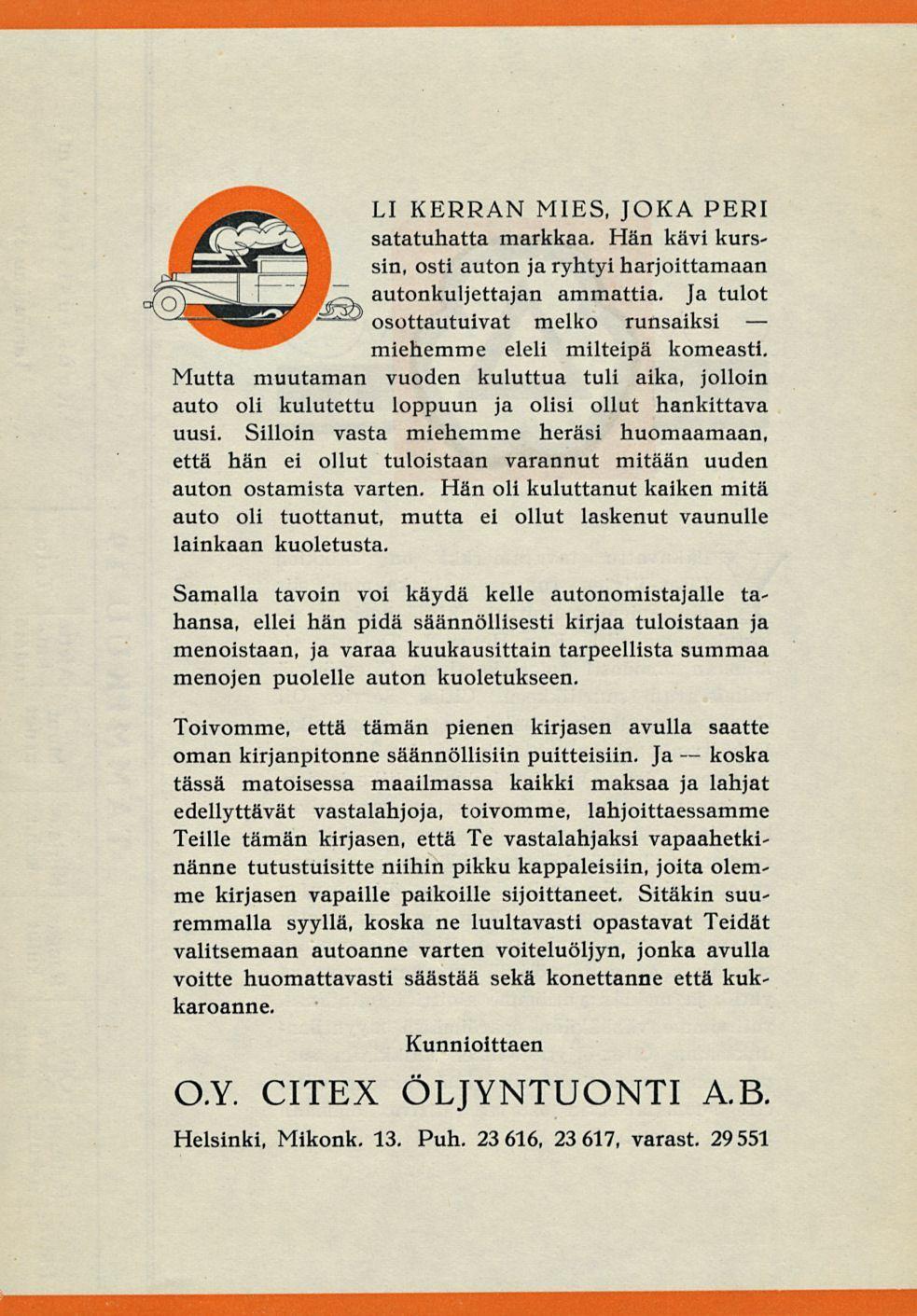 L KERRAN MES, JOKA PER satatuhatta markkaa. Hän kävi kurssin, osti auton jaryhtyi harjoittamaan autonkuljettajan ammattia. Ja tulot osottautuivat melko runsaiksi miehemme eleli milteipä komeasti.