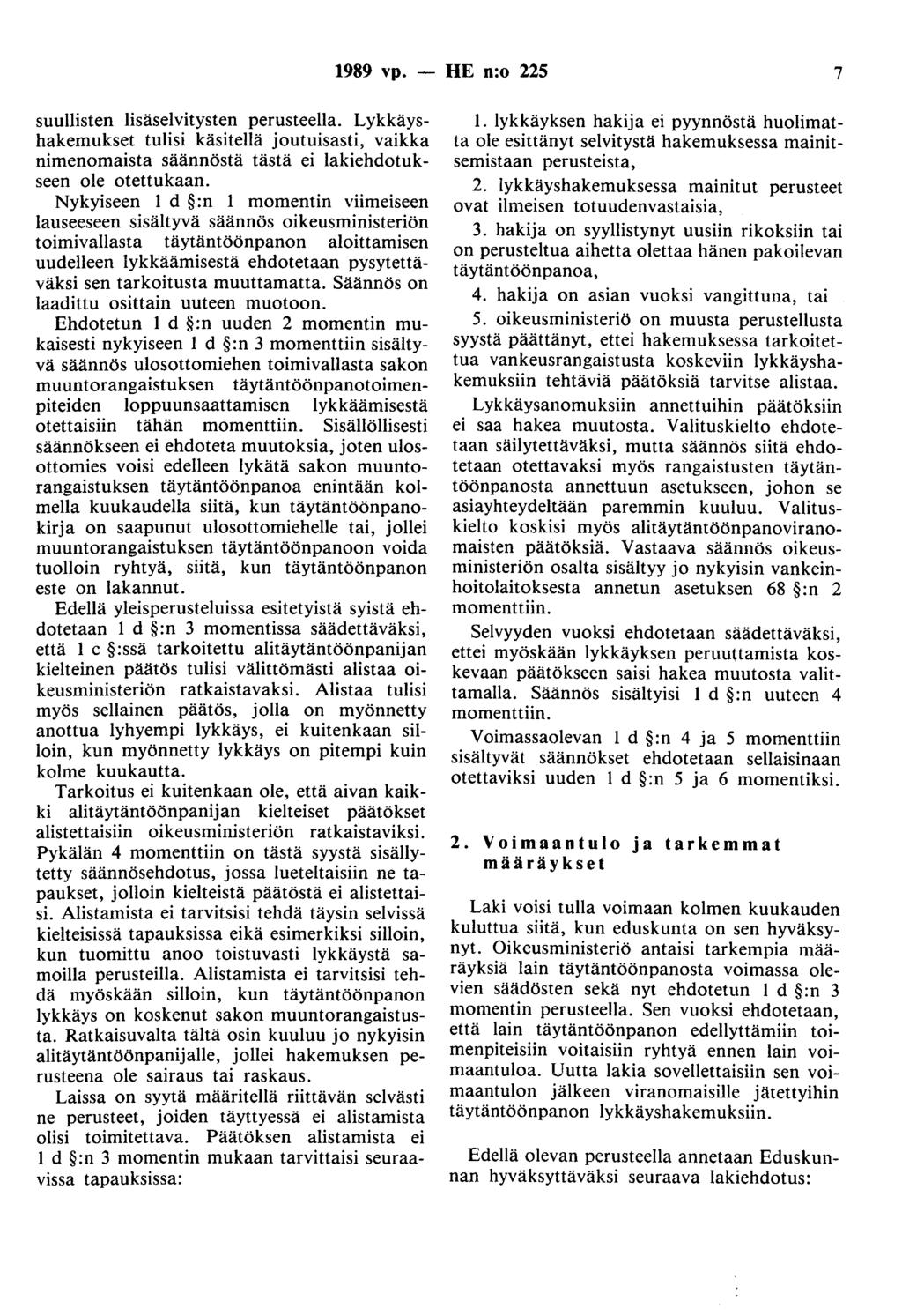 1989 vp. - HE n:o 225 7 suullisten lisäselvitysten perusteella. Lykkäyshakemukset tulisi käsitellä joutuisasti, vaikka nimenomaista säännöstä tästä ei lakiehdotukseen ole otettukaan.