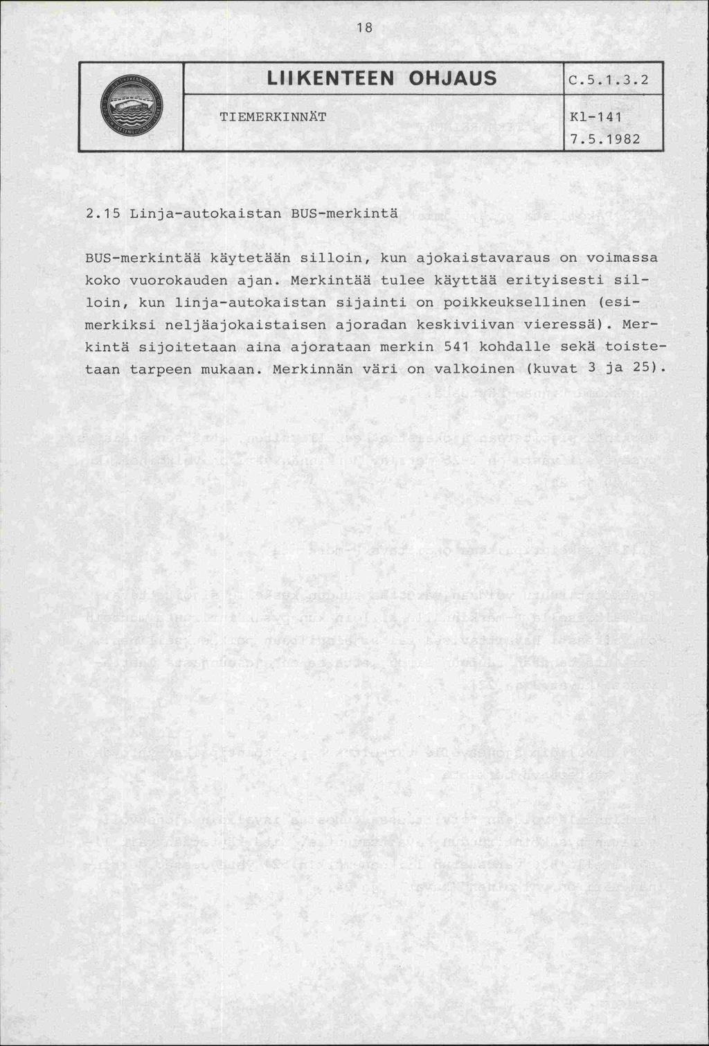 LIIKENTEEN OHJAUS.5.1.3.2 TIEMERKINNiT Kl-141 7.5.1982 2. 1 5 Linja-autokaistan BUS-merkintä BUS-merkintää käytetään silloin, kun ajokaistavaraus on voimaa koko vuorokauden ajan.