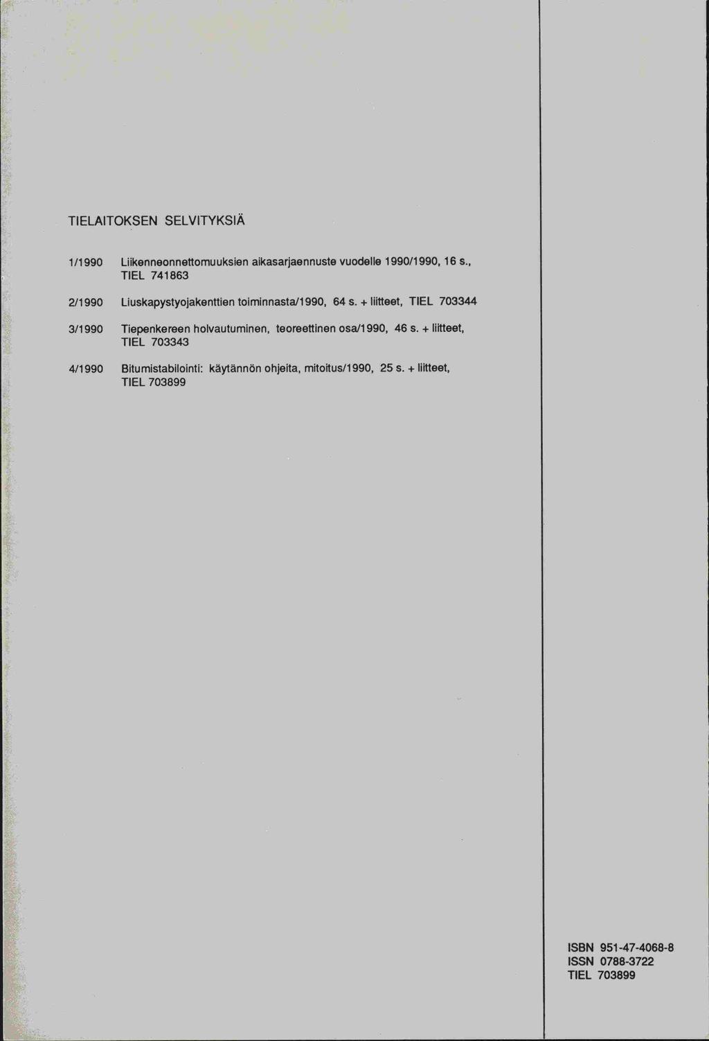 TIELAITOKSEN SELVITYKSIÄ 1/1990 Liikenneonnettomu uksien alkasarjaennuste vuodelle 1990/1990, 16 s., TIEL 741863 2/1 990 Liuskapystyojakenttien toiminnasta/1990, 64 s.