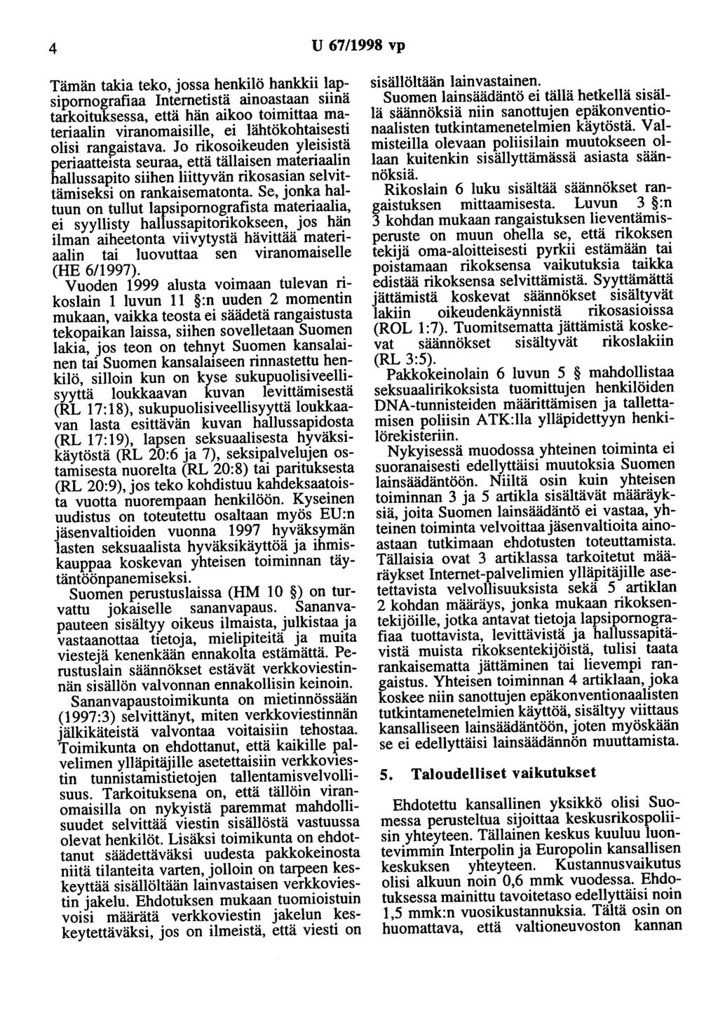 4 U 67/1998 vp Tämän takia teko, jossa henkilö hankkii lapsipornografiaa lnternetistä ainoastaan siinä tarkoituksessa, että hän aikoo toimittaa materiaalin viranomaisille, ei lähtökohtaisesti olisi