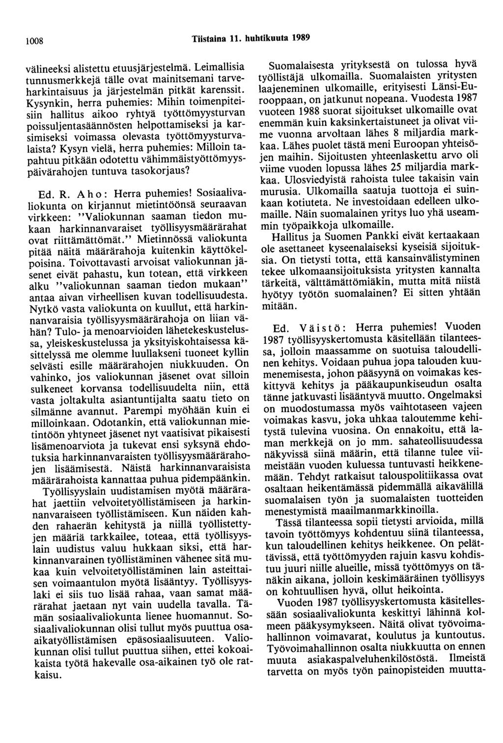1008 Tiistaina 11. huhtikuuta 1989 välineeksi alistettu etuusjärjestelmä. Leimallisia tunnusmerkkejä tälle ovat mainitsemani tarveharkintaisuus ja järjestelmän pitkät karenssit.