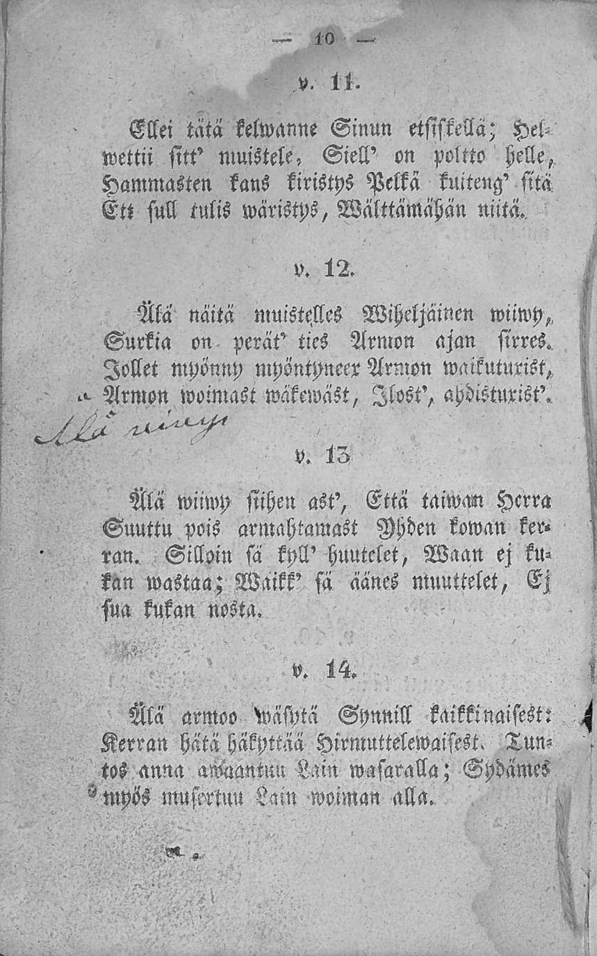 Ellei tätä kelwanne Sinun etsiskellä; He9 wettii sitt' muistele, Siell' on poltto helle, Hammasten kans kiristys Pclkä kuiteng'sitä Ett sull tulis wäristps, Wälttämähgn niitä.. 10 v. 12.