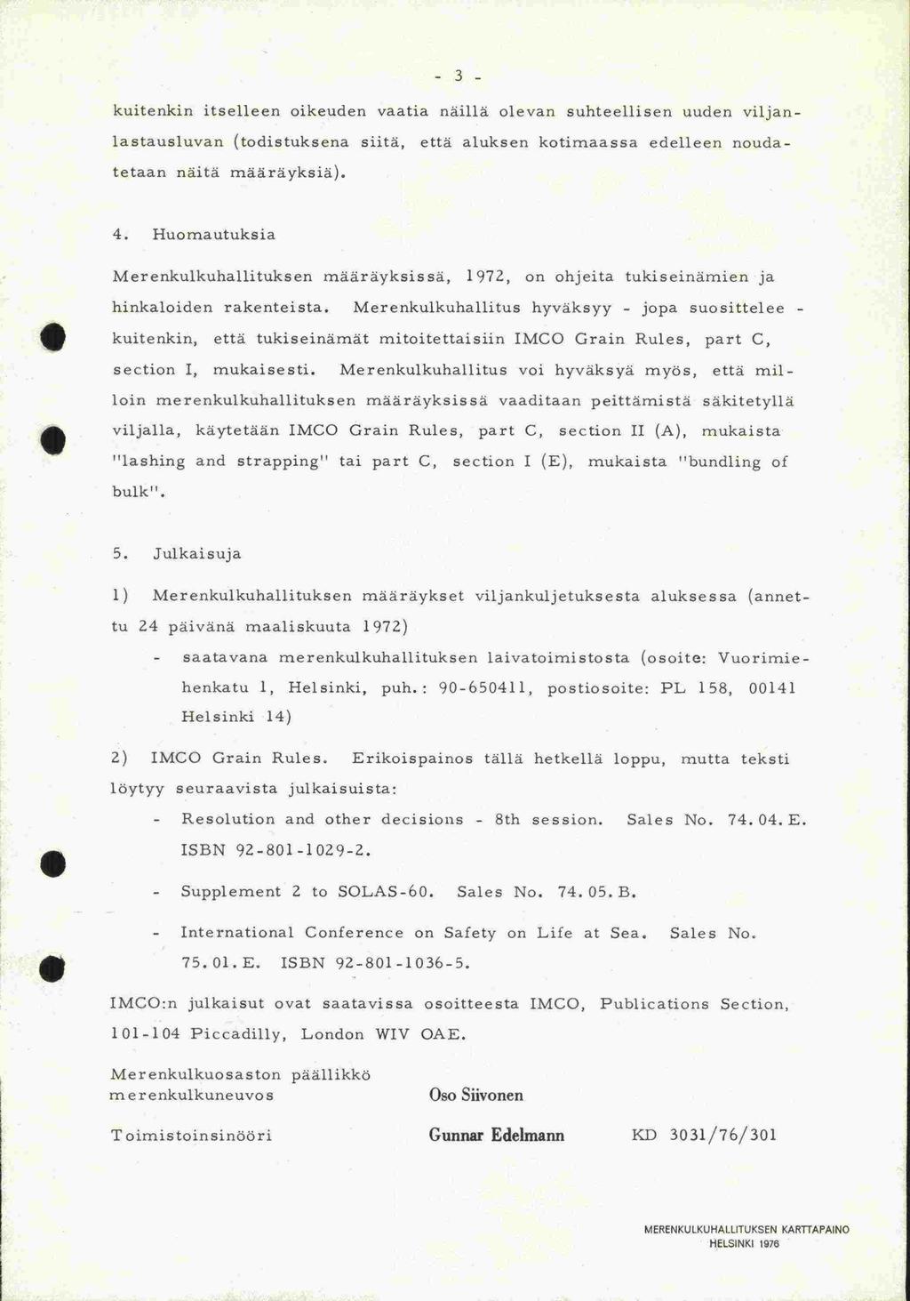 -3- kuitenkin itselleen oikeuden vaatia näilla olevan suhteellisen uuden viljanlastausluvan (todistuksena siitä, että aluksen kotimaassa edelleen noudatetaan näitä määräyksiä). 4.