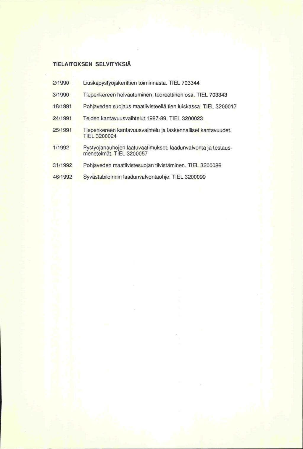 TIELAITOKSEN SELVITYKSIÄ 2/1990 Liuskapystyojakenttien toiminnasta. TIEL 703344 3/1990 Tiepenkereen holvautuminen; teoreettinen osa.