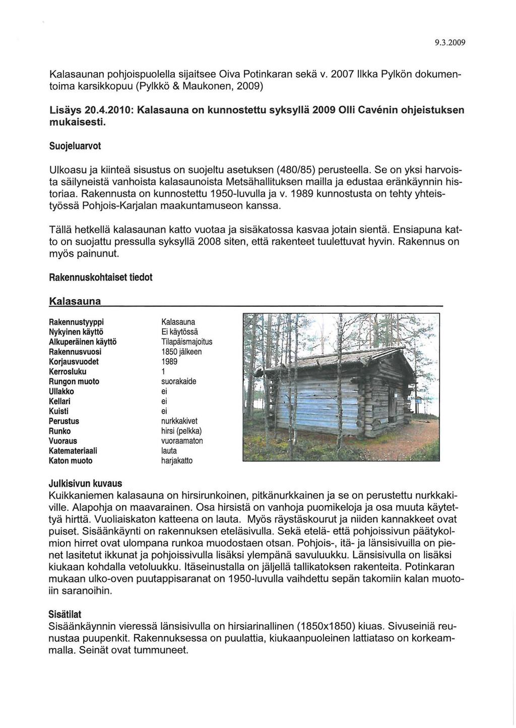 Kalasaunan pohjoispuolella sijaitsee Oiva Potinkaran sekä v. 2007 likka Pylkön dokumentoima karsikkopuu (Pylkkö & Maukonen, 2009) Lisäys 20.4.