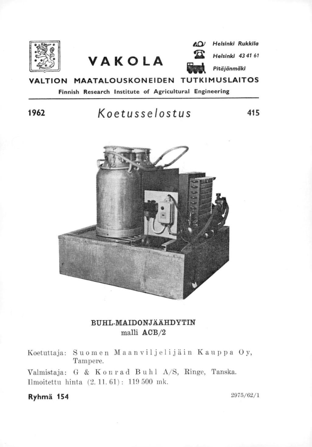 VAKOLA 101 Helsinki Rukkila Helsinki 43 41 6/ ld Pitäjänmäki O VALTION MAATALOUSKONEIDEN TUTKIMUSLAITOS Finnish Research Institute of Agricultural Engineering 1962 Koetusselostus 415