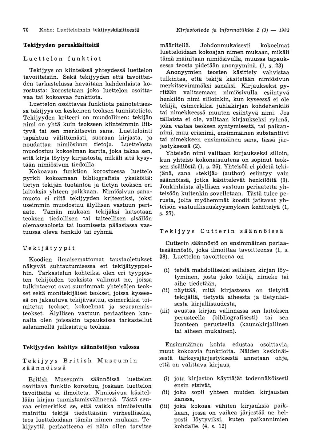 70 Koho: Luetteloinnin tekijyyskäsitteestä Kirjastotiede ja informatiikka 2 (3) 1983 Tekijyyden peruskäsitteitä Luettelon funktiot Tekijyys on kiinteässä yhteydessä luettelon tavoitteisiin.